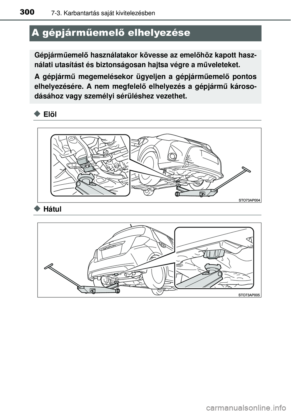 TOYOTA YARIS HYBRID 2014  Kezelési útmutató (in Hungarian) 3007-3. Karbantartás saját kivitelezésben
A gépjárműemelő elhelyezése
�XElöl
�XHátul
Gépjárműemelő használatakor kövesse az emelőhöz kapott hasz-
nálati utasítást és biztonságos
