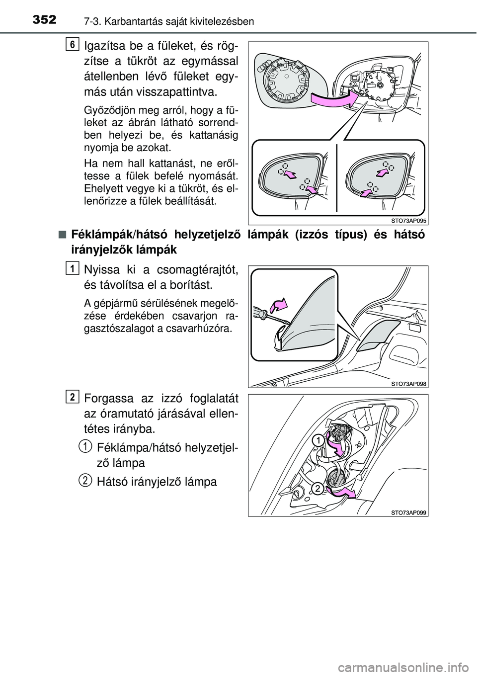 TOYOTA YARIS HYBRID 2014  Kezelési útmutató (in Hungarian) 3527-3. Karbantartás saját kivitelezésben
Igazítsa be a füleket, és rög-
zítse a tükröt az egymással
átellenben lévő füleket egy-
más után visszapattintva.
Győződjön meg arról, ho