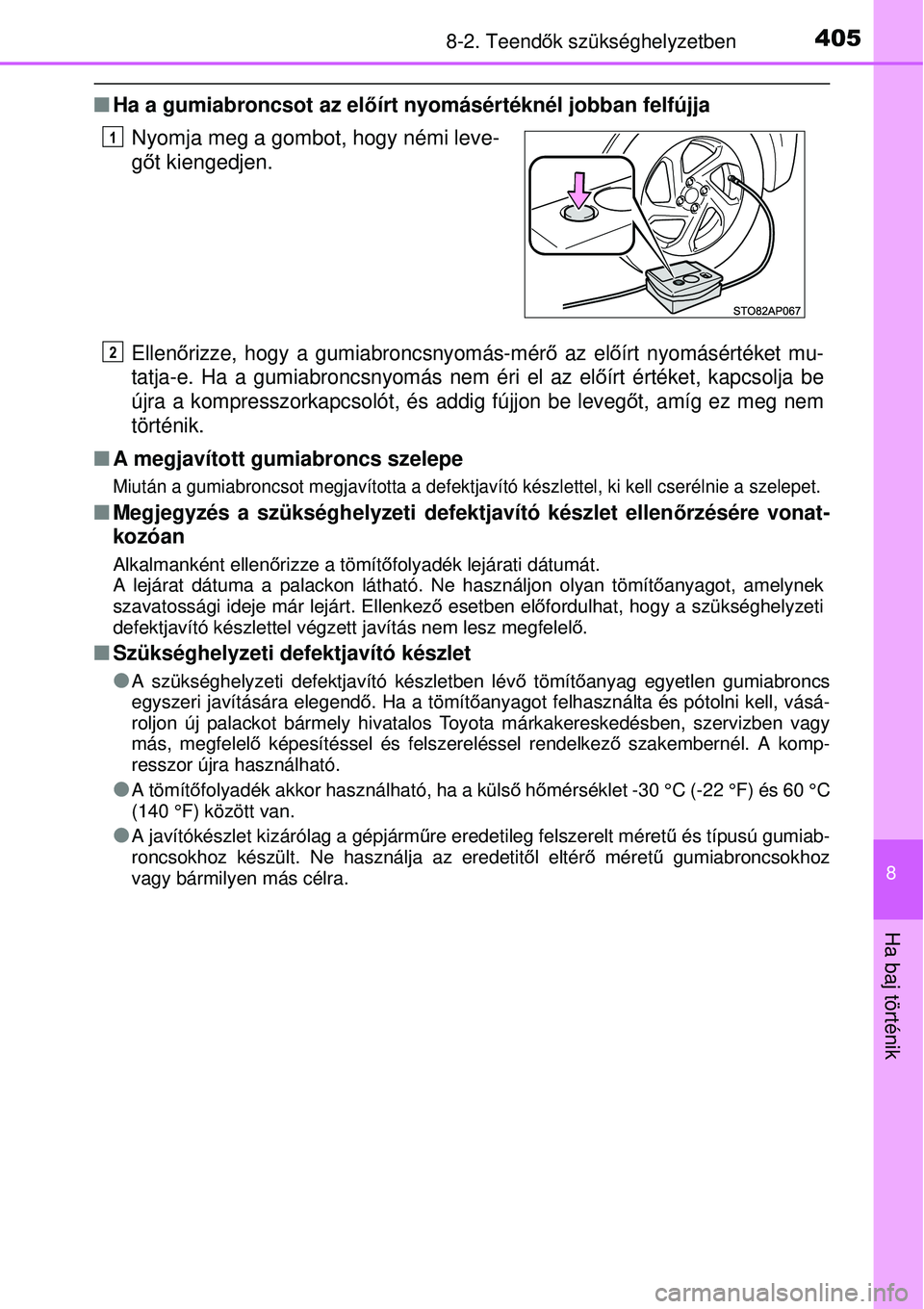 TOYOTA YARIS HYBRID 2014  Kezelési útmutató (in Hungarian) 4058-2. Teendők szükséghelyzetben
8
Ha baj történik
�QHa a gumiabroncsot az előírt nyomásértéknél jobban felfújja
Ellenőrizze, hogy a gumiabroncsnyomás-mérő az előírt nyomásértéke