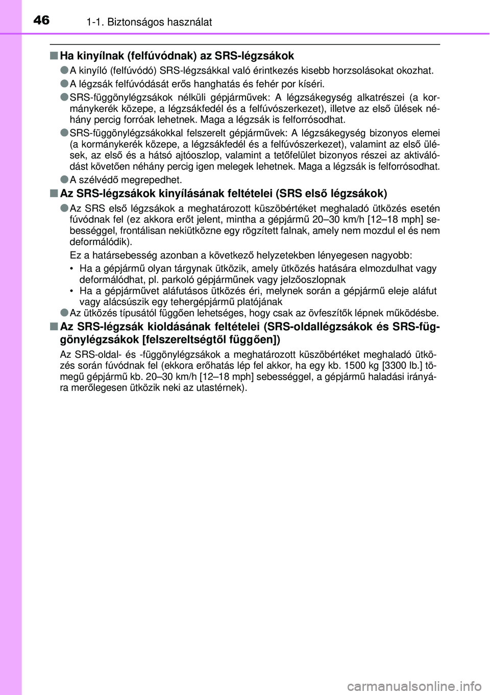 TOYOTA YARIS HYBRID 2014  Kezelési útmutató (in Hungarian) 461-1. Biztonságos használat
�QHa kinyílnak (felfúvódnak) az SRS-légzsákok
�O
A kinyíló (felfúvódó) SRS-légzsákkal való érintkezés kisebb horzsolásokat okozhat.
�OA légzsák felfúv