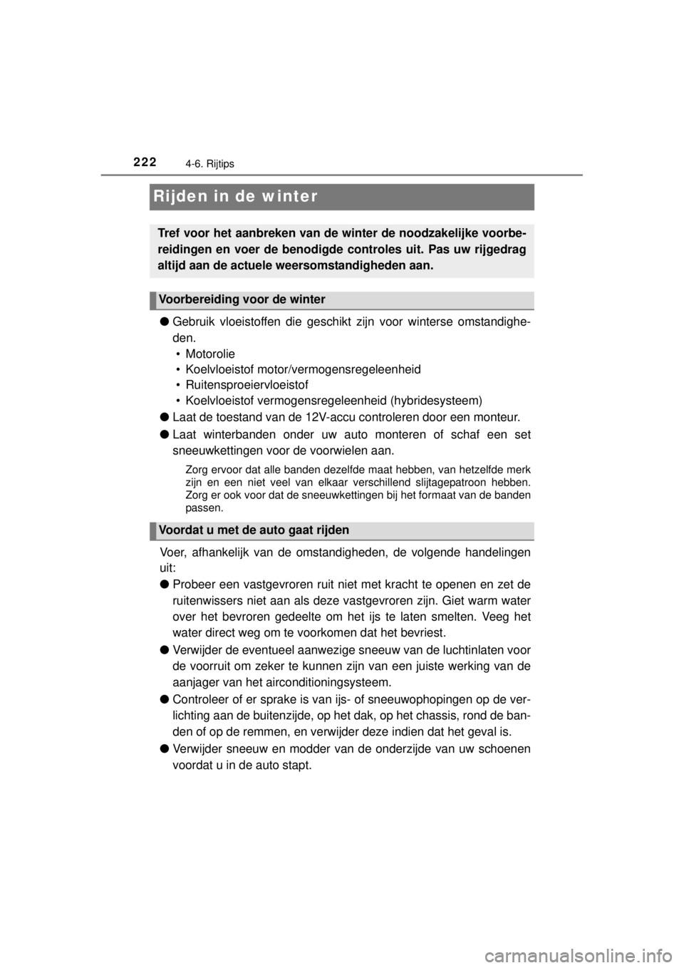 TOYOTA YARIS HYBRID 2014 Instructieboekje (in Dutch) 2224-6. Rijtips
YARIS_HV_WE_52E13E
Rijden in de winter
●Gebruik vloeistoffen die geschikt zijn voor winterse omstandighe-
den.
• Motorolie
• Koelvloeistof motor/vermogensregeleenheid
• Ruiten TOYOTA YARIS HYBRID 2014 Instructieboekje (in Dutch) 2224-6. Rijtips
YARIS_HV_WE_52E13E
Rijden in de winter
●Gebruik vloeistoffen die geschikt zijn voor winterse omstandighe-
den.
• Motorolie
• Koelvloeistof motor/vermogensregeleenheid
• Ruiten