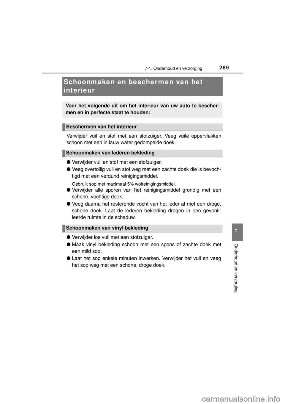 TOYOTA YARIS HYBRID 2014 Instructieboekje (in Dutch) 2897-1. Onderhoud en verzorging
7
Onderhoud en verzorging
YARIS_HV_WE_52E13E
Schoonmaken en beschermen van het
interieur
Verwijder vuil en stof met een stofzuiger. Veeg vuile oppervlakken
schoon met TOYOTA YARIS HYBRID 2014 Instructieboekje (in Dutch) 2897-1. Onderhoud en verzorging
7
Onderhoud en verzorging
YARIS_HV_WE_52E13E
Schoonmaken en beschermen van het
interieur
Verwijder vuil en stof met een stofzuiger. Veeg vuile oppervlakken
schoon met