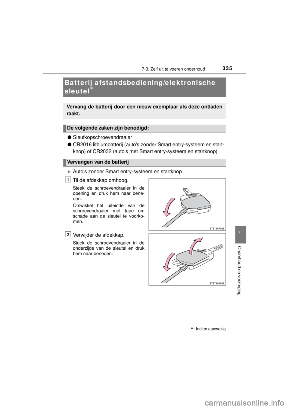 TOYOTA YARIS HYBRID 2014  Instructieboekje (in Dutch) 3357-3. Zelf uit te voeren onderhoud
7
Onderhoud en verzorging
YARIS_HV_WE_52E13E
Batterij afstandsbediening/elektronische 
sleutel

●Sleufkopschroevendraaier
●CR2016 lithiumbatterij (autos zo