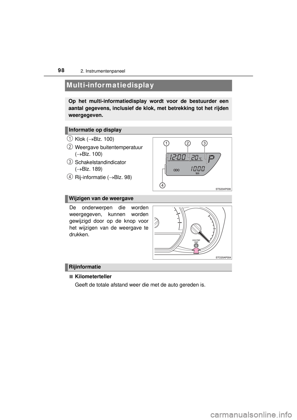 TOYOTA YARIS HYBRID 2014  Instructieboekje (in Dutch) 982. Instrumentenpaneel
YARIS_HV_WE_52E13E
Multi-infor matiedisplay
Klok (Blz. 100)
Weergave buitentemperatuur 
(Blz. 100)
Schakelstandindicator 
(Blz. 189)
Rij-informatie (Blz. 98)
.
De o