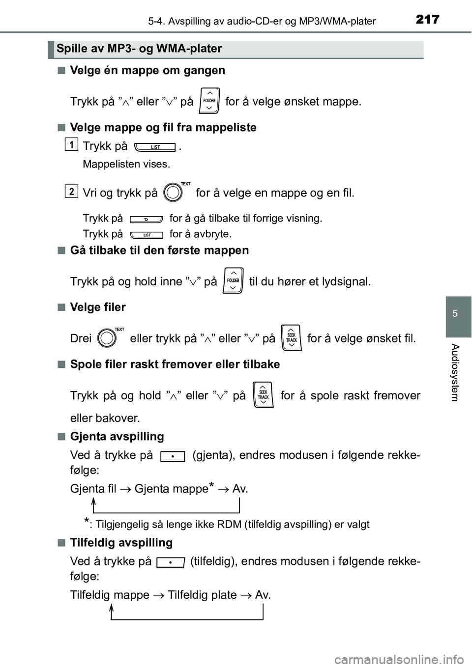 TOYOTA YARIS HYBRID 2014  Instruksjoner for bruk (in Norwegian) 2175-4. Avspilling av audio-CD-er og MP3/WMA-plater
5
Audiosystem
■Velge én mappe om gangen
Trykk på ”∧” eller ”∨” på   for å velge ønsket mappe.
■Velge mappe og fil fra mappelist
