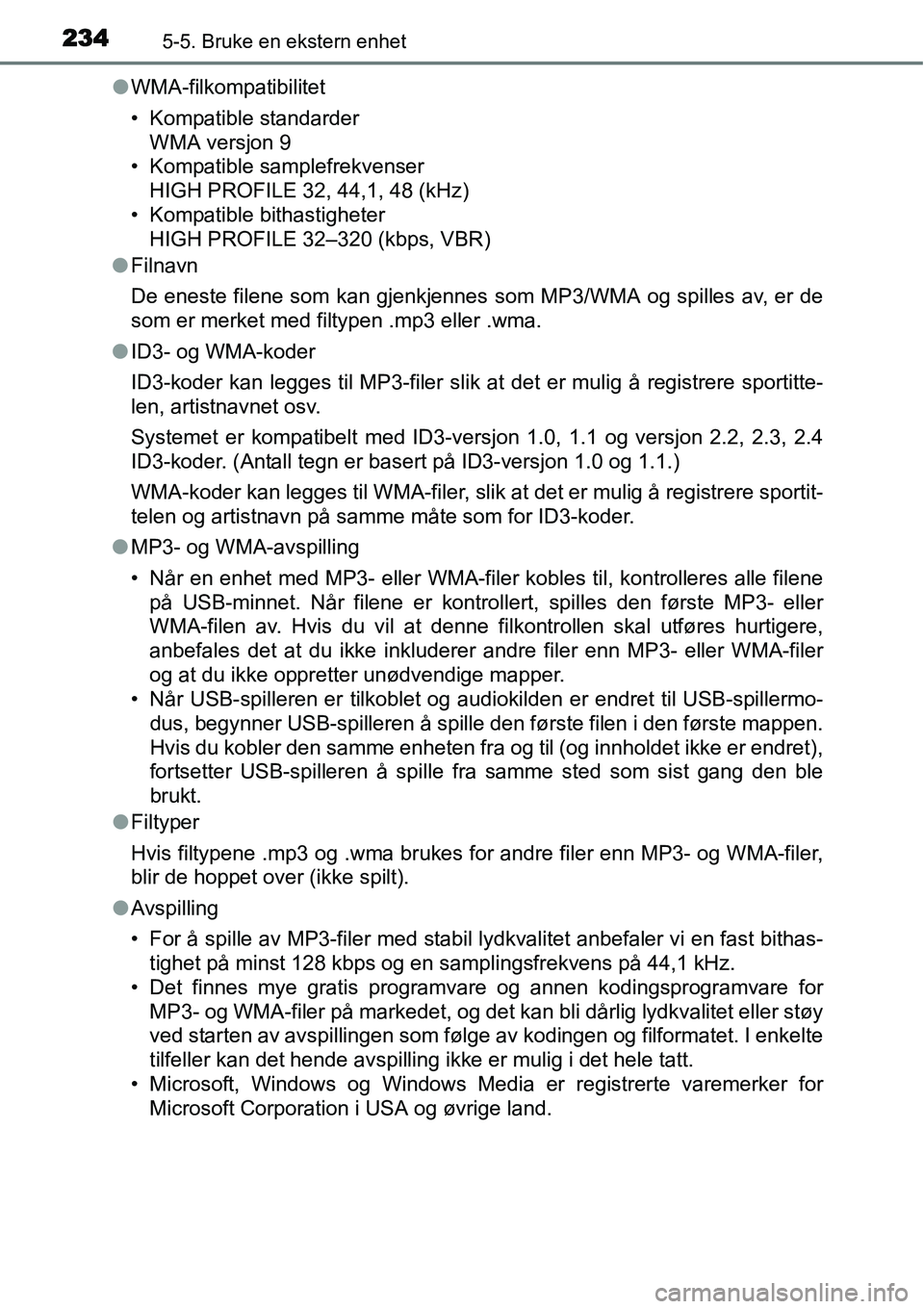 TOYOTA YARIS HYBRID 2014 Instruksjoner for bruk (in Norwegian) 2345-5. Bruke en ekstern enhet
●WMA-filkompatibilitet
• Kompatible standarder
WMA versjon 9
• Kompatible samplefrekvenser
HIGH PROFILE 32, 44,1, 48 (kHz)
• Kompatible bithastigheter
HIGH PROF TOYOTA YARIS HYBRID 2014 Instruksjoner for bruk (in Norwegian) 2345-5. Bruke en ekstern enhet
●WMA-filkompatibilitet
• Kompatible standarder
WMA versjon 9
• Kompatible samplefrekvenser
HIGH PROFILE 32, 44,1, 48 (kHz)
• Kompatible bithastigheter
HIGH PROF