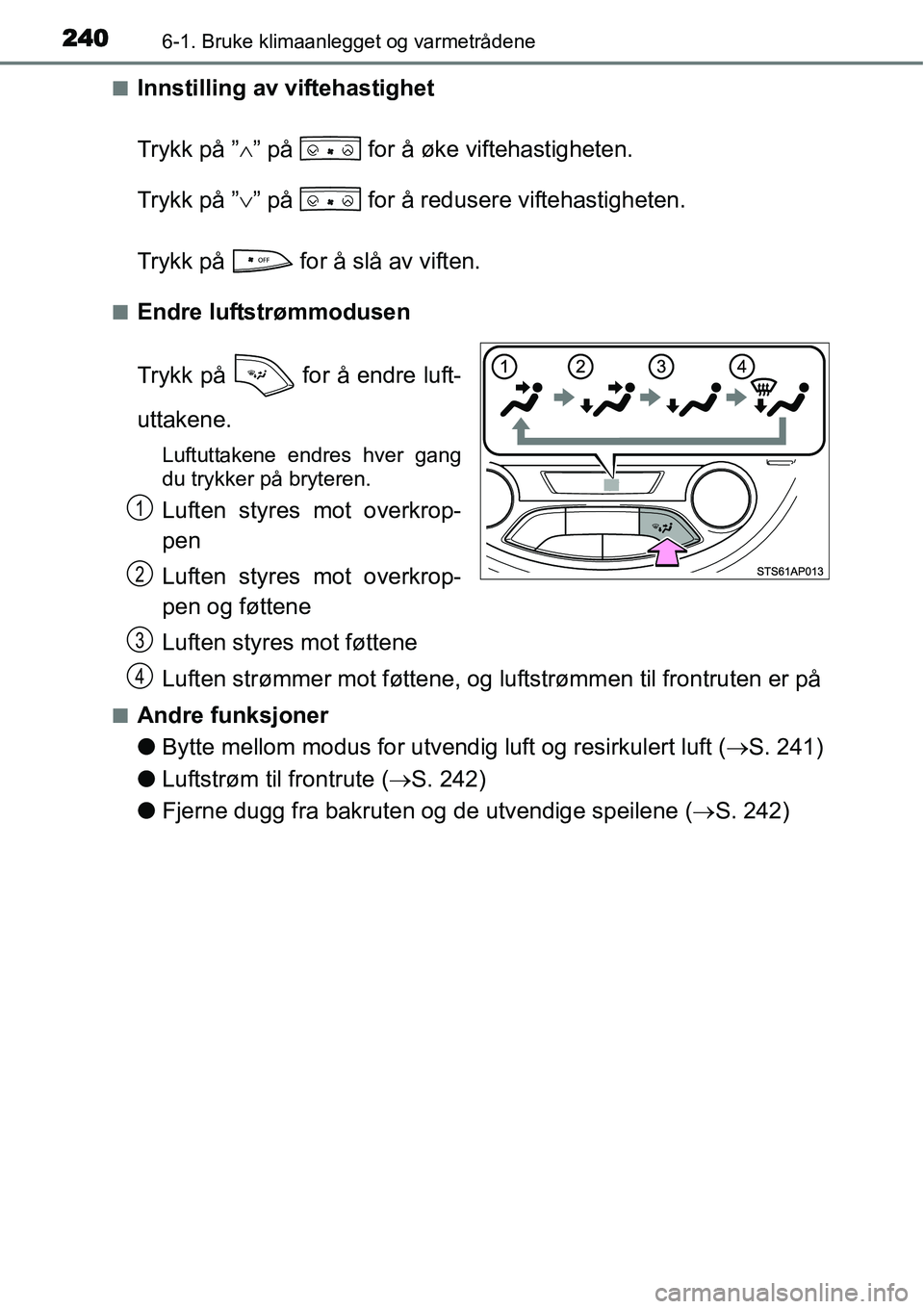 TOYOTA YARIS HYBRID 2014  Instruksjoner for bruk (in Norwegian) 2406-1. Bruke klimaanlegget og varmetrådene
■Innstilling av viftehastighet
Trykk på ”∧” på   for å øke viftehastigheten.
Trykk på ”∨” på   for å redusere viftehastigheten.
Trykk 