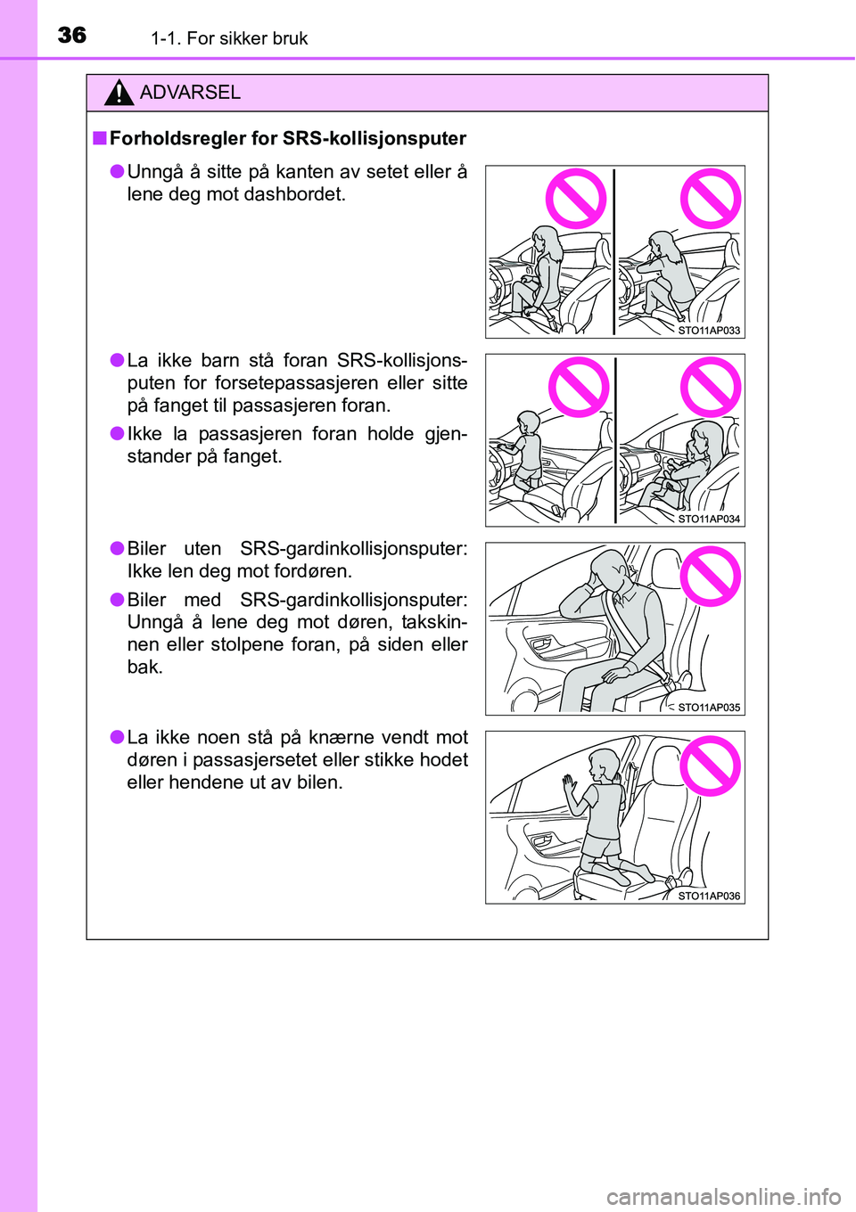 TOYOTA YARIS HYBRID 2014  Instruksjoner for bruk (in Norwegian) 361-1. For sikker bruk
ADVARSEL
■Forholdsregler for SRS-kollisjonsputer
●Unngå å sitte på kanten av setet eller å
lene deg mot dashbordet.
●La ikke barn stå foran SRS-kollisjons-
puten for 