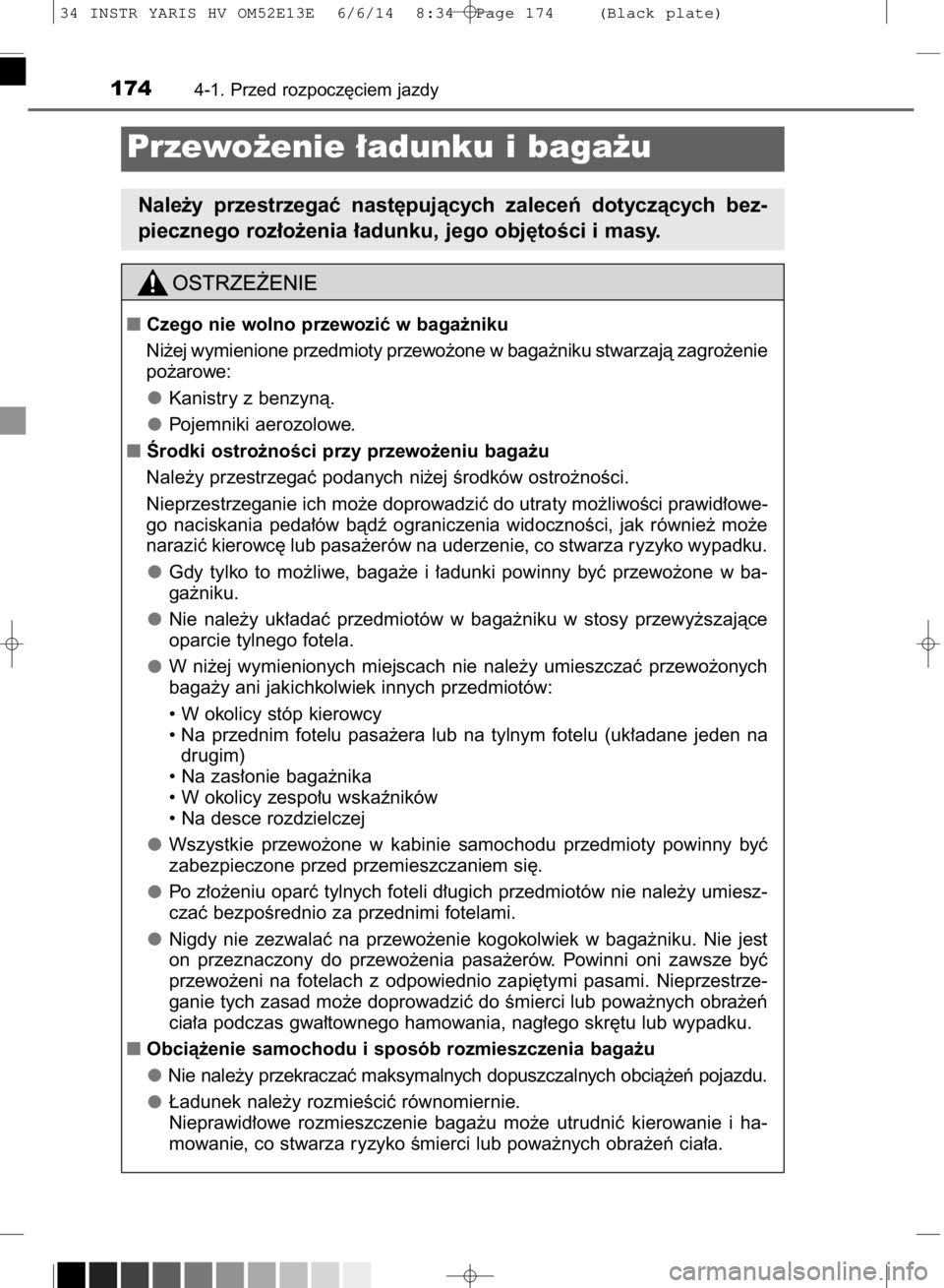 TOYOTA YARIS HYBRID 2014 Instrukcja obsługi (in Polish) 1744-1. Przed rozpocz´ciem jazdy
Przewo˝enie ∏adunku i baga˝u
Nale˝y przestrzegaç nast´pujàcych zaleceƒ dotyczàcych bez-
piecznego roz∏o˝enia ∏adunku, jego obj´toÊci i masy.
Cz TOYOTA YARIS HYBRID 2014 Instrukcja obsługi (in Polish) 1744-1. Przed rozpocz´ciem jazdy
Przewo˝enie ∏adunku i baga˝u
Nale˝y przestrzegaç nast´pujàcych zaleceƒ dotyczàcych bez-
piecznego roz∏o˝enia ∏adunku, jego obj´toÊci i masy.
Cz