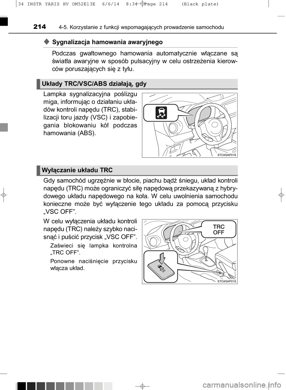 TOYOTA YARIS HYBRID 2014 Instrukcja obsługi (in Polish) Sygnalizacja hamowania awaryjnego
Podczas gwa∏townego hamowania automatycznie w∏àczane sà
Êwiat∏a awaryjne w sposób pulsacyjny w celu ostrze˝enia kierow-
ców poruszajàcych si TOYOTA YARIS HYBRID 2014 Instrukcja obsługi (in Polish) Sygnalizacja hamowania awaryjnego
Podczas gwa∏townego hamowania automatycznie w∏àczane sà
Êwiat∏a awaryjne w sposób pulsacyjny w celu ostrze˝enia kierow-
ców poruszajàcych si