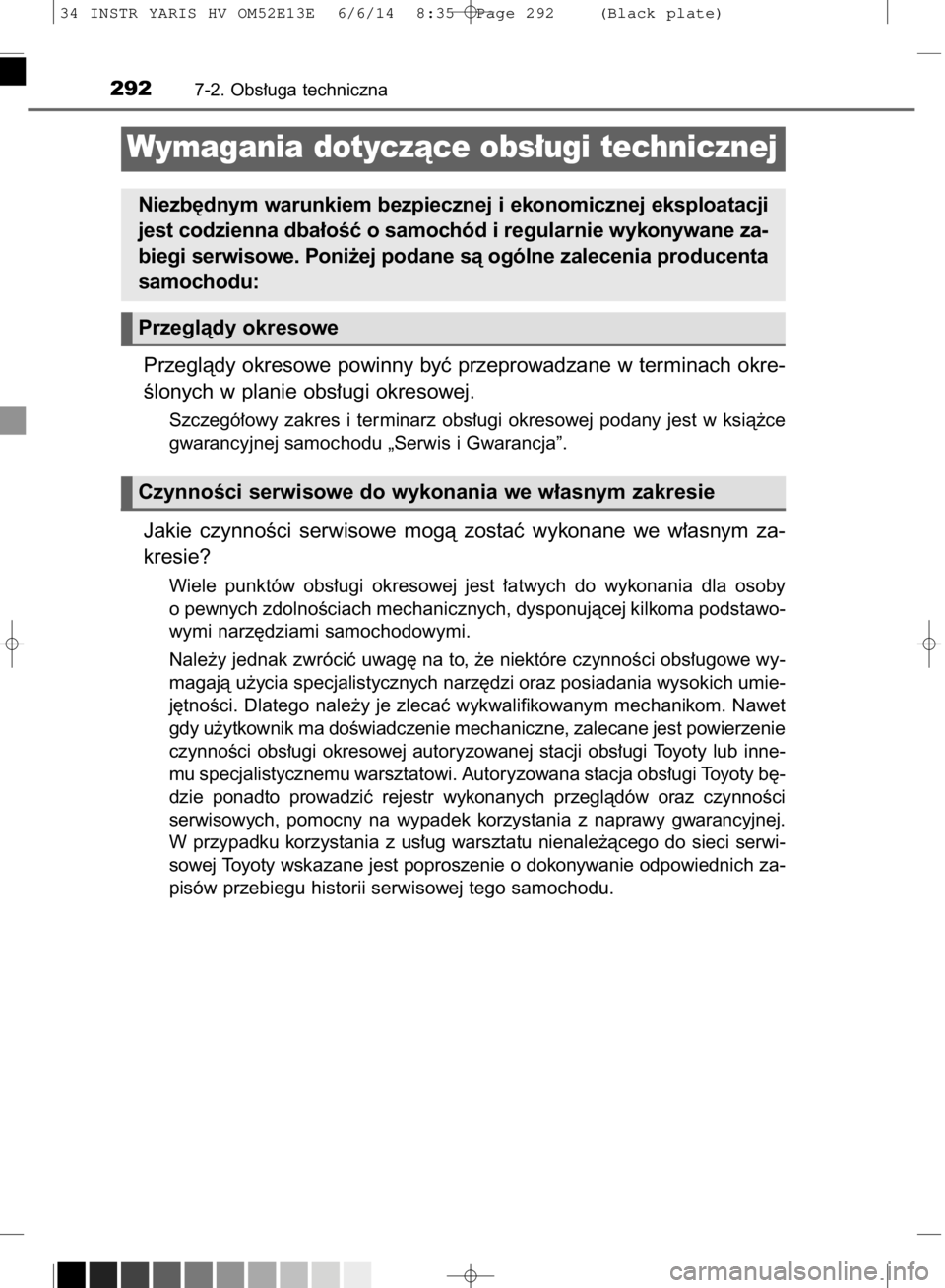 TOYOTA YARIS HYBRID 2014 Instrukcja obsługi (in Polish) Przeglàdy okresowe powinny byç przeprowadzane w terminach okre-
Êlonych w planie obs∏ugi okresowej.
Szczegó∏owy zakres i terminarz obs∏ugi okresowej podany jest w ksià˝ce
gwarancyjn TOYOTA YARIS HYBRID 2014 Instrukcja obsługi (in Polish) Przeglàdy okresowe powinny byç przeprowadzane w terminach okre-
Êlonych w planie obs∏ugi okresowej.
Szczegó∏owy zakres i terminarz obs∏ugi okresowej podany jest w ksià˝ce
gwarancyjn