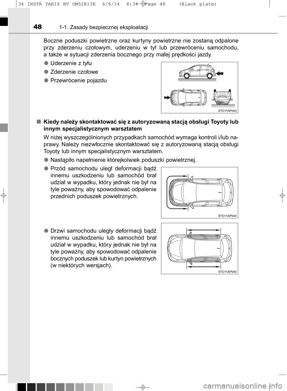 TOYOTA YARIS HYBRID 2014 Instrukcja obsługi (in Polish) Boczne poduszki powietrzne oraz kur tyny powietrzne nie zostanà odpalone
przy zderzeniu czo∏owym, uderzeniu w ty∏ lub przewróceniu samochodu,
a tak˝e w sytuacji zderzenia boczneg TOYOTA YARIS HYBRID 2014 Instrukcja obsługi (in Polish) Boczne poduszki powietrzne oraz kur tyny powietrzne nie zostanà odpalone
przy zderzeniu czo∏owym, uderzeniu w ty∏ lub przewróceniu samochodu,
a tak˝e w sytuacji zderzenia boczneg