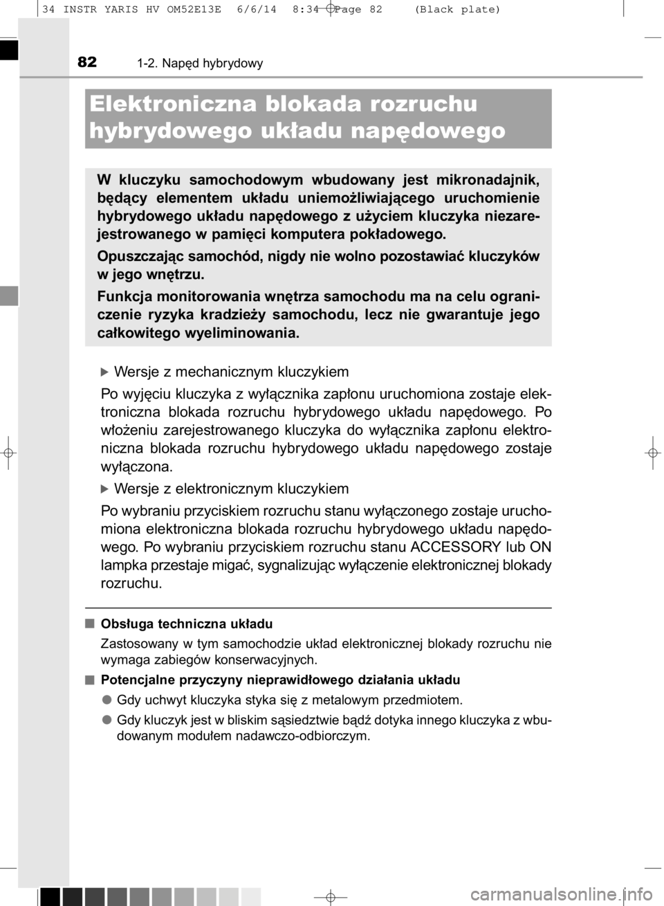 TOYOTA YARIS HYBRID 2014 Instrukcja obsługi (in Polish) óWersje z mechanicznym kluczykiem
Po wyj´ciu kluczyka z wy∏àcznika zap∏onu uruchomiona zostaje elek-
troniczna blokada rozruchu hybrydowego uk∏adu nap´dowego. Po
w∏o˝eniu zarejestr TOYOTA YARIS HYBRID 2014 Instrukcja obsługi (in Polish) óWersje z mechanicznym kluczykiem
Po wyj´ciu kluczyka z wy∏àcznika zap∏onu uruchomiona zostaje elek-
troniczna blokada rozruchu hybrydowego uk∏adu nap´dowego. Po
w∏o˝eniu zarejestr