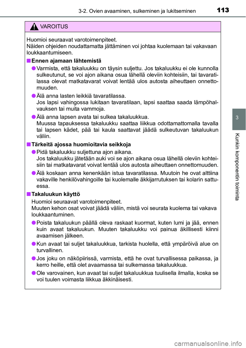 TOYOTA YARIS HYBRID 2014 Omistajan Käsikirja (in Finnish) 1133-2. Ovien avaaminen, sulkeminen ja lukitseminen
3
Kunkin komponentin toiminta
VAROITUS
Huomioi seuraavat varotoimenpiteet.
Näiden ohjeiden noudattamatta jättäminen voi johtaa kuolemaan tai vaka TOYOTA YARIS HYBRID 2014 Omistajan Käsikirja (in Finnish) 1133-2. Ovien avaaminen, sulkeminen ja lukitseminen
3
Kunkin komponentin toiminta
VAROITUS
Huomioi seuraavat varotoimenpiteet.
Näiden ohjeiden noudattamatta jättäminen voi johtaa kuolemaan tai vaka