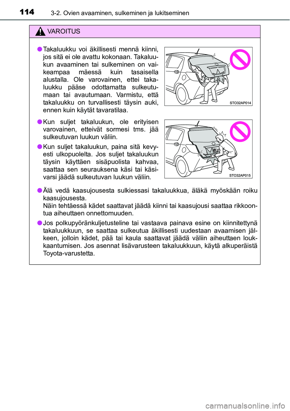 TOYOTA YARIS HYBRID 2014 Omistajan Käsikirja (in Finnish) 1143-2. Ovien avaaminen, sulkeminen ja lukitseminen
VAROITUS
●Älä vedä kaasujousesta sulkiessasi takaluukkua, äläkä myöskään roiku
kaasujousesta.
Näin tehtäessä kädet saattavat jäädä TOYOTA YARIS HYBRID 2014 Omistajan Käsikirja (in Finnish) 1143-2. Ovien avaaminen, sulkeminen ja lukitseminen
VAROITUS
●Älä vedä kaasujousesta sulkiessasi takaluukkua, äläkä myöskään roiku
kaasujousesta.
Näin tehtäessä kädet saattavat jäädä