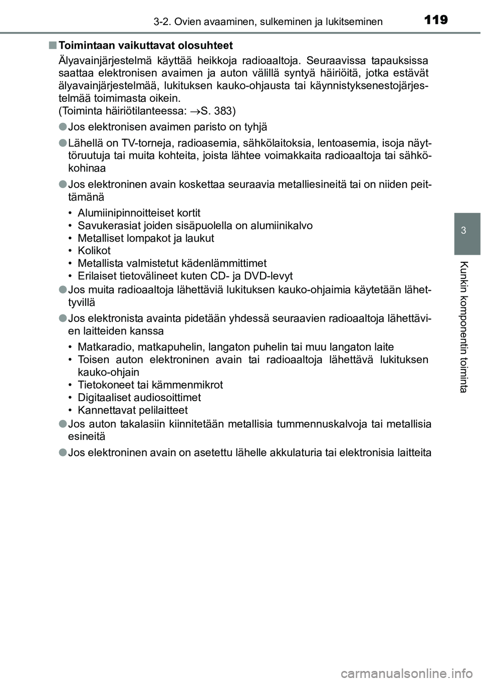 TOYOTA YARIS HYBRID 2014 Omistajan Käsikirja (in Finnish) 1193-2. Ovien avaaminen, sulkeminen ja lukitseminen
3
Kunkin komponentin toiminta
■Toimintaan vaikuttavat olosuhteet
Älyavainjärjestelmä käyttää heikkoja radioaaltoja. Seuraavissa tapauksissa
TOYOTA YARIS HYBRID 2014 Omistajan Käsikirja (in Finnish) 1193-2. Ovien avaaminen, sulkeminen ja lukitseminen
3
Kunkin komponentin toiminta
■Toimintaan vaikuttavat olosuhteet
Älyavainjärjestelmä käyttää heikkoja radioaaltoja. Seuraavissa tapauksissa