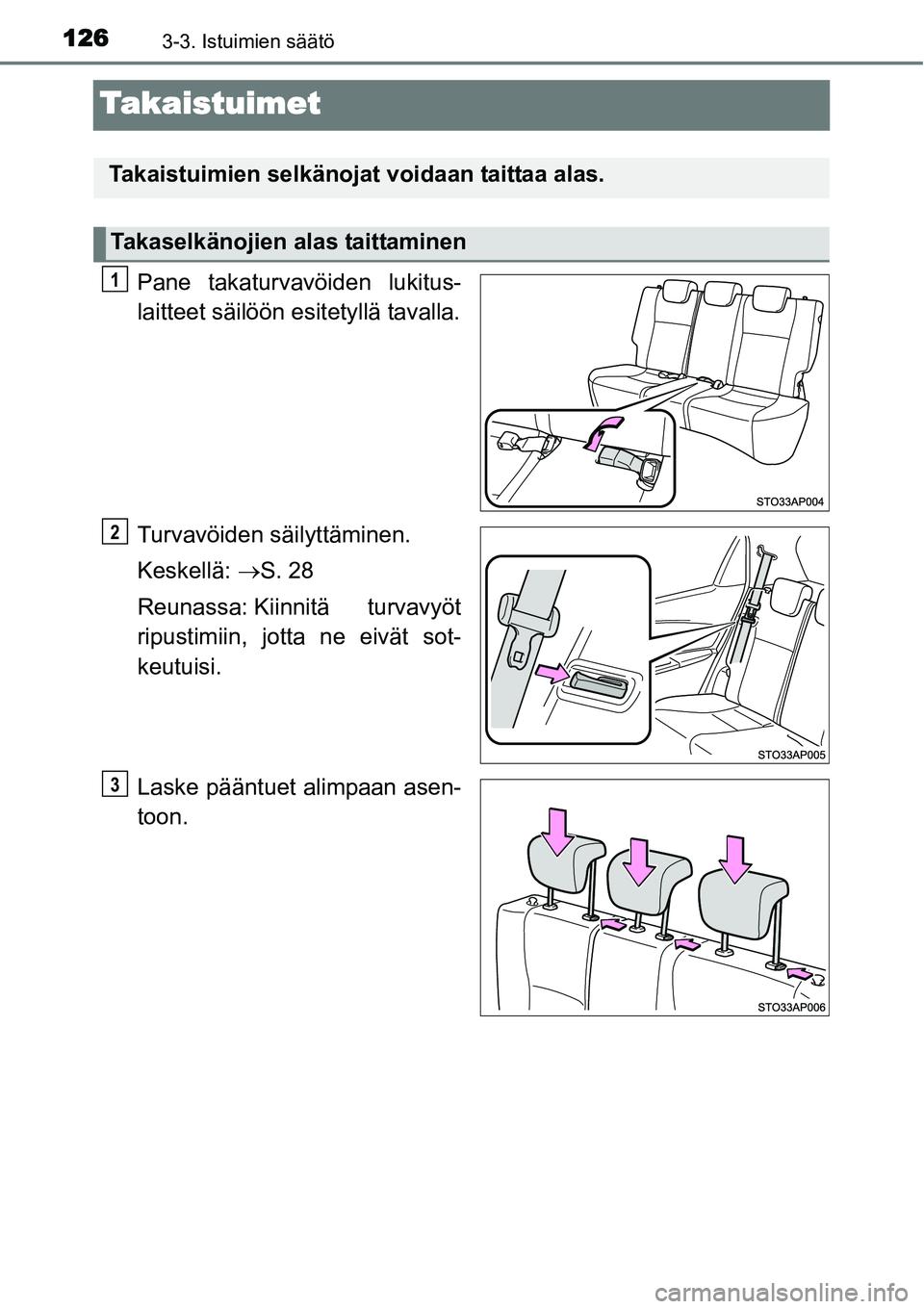 TOYOTA YARIS HYBRID 2014  Omistajan Käsikirja (in Finnish) 1263-3. Istuimien säätö
Takaistuimet
Pane takaturvavöiden lukitus-
laitteet säilöön esitetyllä tavalla.
Turvavöiden säilyttäminen.
Keskellä: →S. 28
Reunassa: Kiinnitä  turvavyöt
ripust