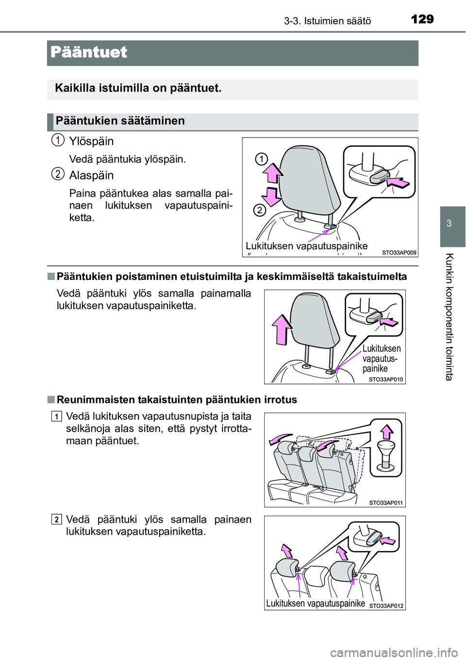 TOYOTA YARIS HYBRID 2014  Omistajan Käsikirja (in Finnish) 129
3
3-3. Istuimien säätö
Kunkin komponentin toiminta
Pääntuet
Ylöspäin
Vedä pääntukia ylöspäin.
Alaspäin
Paina pääntukea alas samalla pai-
naen lukituksen vapautuspaini-
ketta.
■Pä