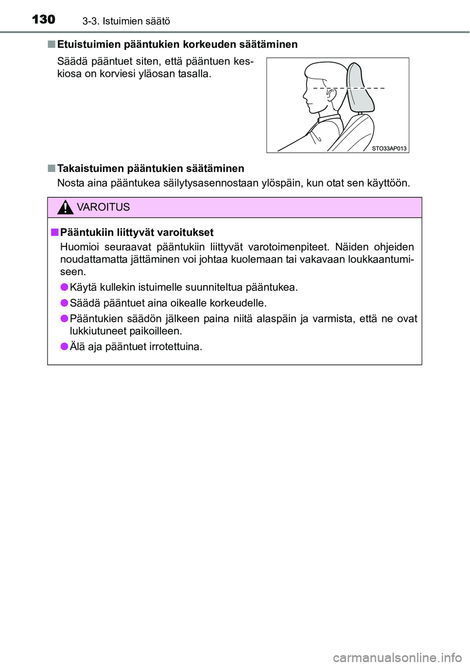 TOYOTA YARIS HYBRID 2014  Omistajan Käsikirja (in Finnish) 1303-3. Istuimien säätö
■Etuistuimien pääntukien korkeuden säätäminen
■Takaistuimen pääntukien säätäminen
Nosta aina pääntukea säilytysasennostaan ylöspäin, kun otat sen käyttö