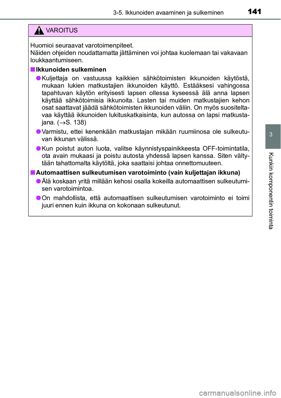 TOYOTA YARIS HYBRID 2014  Omistajan Käsikirja (in Finnish) 1413-5. Ikkunoiden avaaminen ja sulkeminen
3
Kunkin komponentin toiminta
VAROITUS
Huomioi seuraavat varotoimenpiteet. 
Näiden ohjeiden noudattamatta jättäminen voi johtaa kuolemaan tai vakavaan
lou