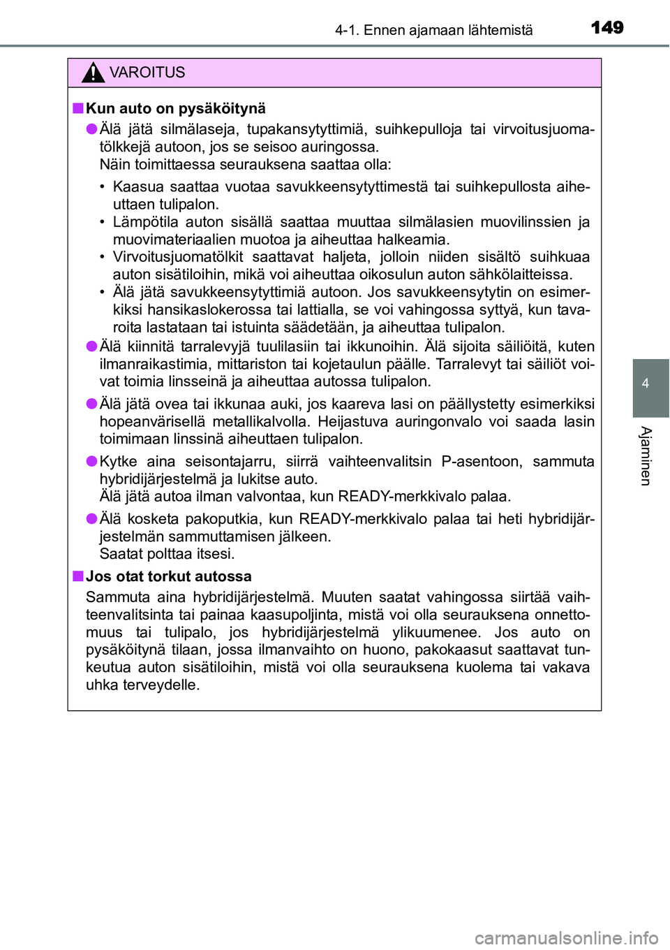 TOYOTA YARIS HYBRID 2014 Omistajan Käsikirja (in Finnish) 1494-1. Ennen ajamaan lähtemistä
4
Ajaminen
VAROITUS
■Kun auto on pysäköitynä
●Älä jätä silmälaseja, tupakansytyttimiä, suihkepulloja tai virvoitusjuoma-
tölkkejä autoon, jos se seiso TOYOTA YARIS HYBRID 2014 Omistajan Käsikirja (in Finnish) 1494-1. Ennen ajamaan lähtemistä
4
Ajaminen
VAROITUS
■Kun auto on pysäköitynä
●Älä jätä silmälaseja, tupakansytyttimiä, suihkepulloja tai virvoitusjuoma-
tölkkejä autoon, jos se seiso