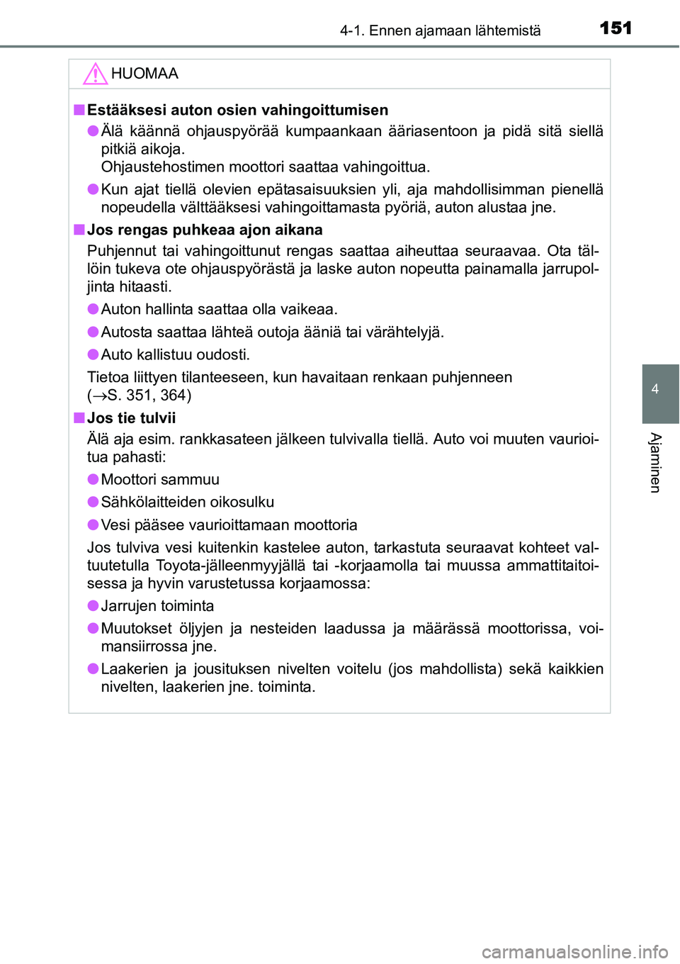 TOYOTA YARIS HYBRID 2014 Omistajan Käsikirja (in Finnish) 1514-1. Ennen ajamaan lähtemistä
4
Ajaminen
HUOMAA
■Estääksesi auton osien vahingoittumisen
●Älä käännä ohjauspyörää kumpaankaan ääriasentoon ja pidä sitä siellä
pitkiä aikoja.
TOYOTA YARIS HYBRID 2014 Omistajan Käsikirja (in Finnish) 1514-1. Ennen ajamaan lähtemistä
4
Ajaminen
HUOMAA
■Estääksesi auton osien vahingoittumisen
●Älä käännä ohjauspyörää kumpaankaan ääriasentoon ja pidä sitä siellä
pitkiä aikoja.
