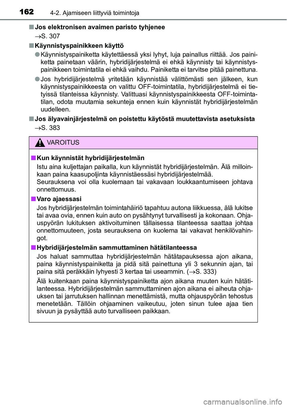TOYOTA YARIS HYBRID 2014 Omistajan Käsikirja (in Finnish) 1624-2. Ajamiseen liittyviä toimintoja
■Jos elektronisen avaimen paristo tyhjenee
→S. 307
■Käynnistyspainikkeen käyttö
●Käynnistyspainiketta käytettäessä yksi lyhyt, luja painallus rii TOYOTA YARIS HYBRID 2014 Omistajan Käsikirja (in Finnish) 1624-2. Ajamiseen liittyviä toimintoja
■Jos elektronisen avaimen paristo tyhjenee
→S. 307
■Käynnistyspainikkeen käyttö
●Käynnistyspainiketta käytettäessä yksi lyhyt, luja painallus rii