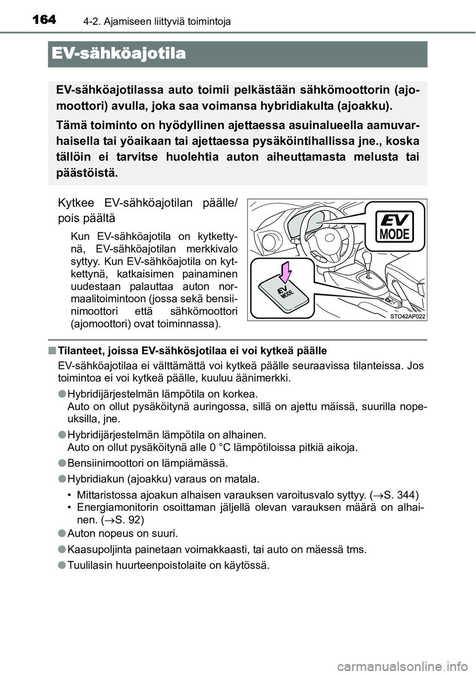 TOYOTA YARIS HYBRID 2014 Omistajan Käsikirja (in Finnish) 1644-2. Ajamiseen liittyviä toimintoja
EV-sähköajotila
Kytkee EV-sähköajotilan päälle/
pois päältä
Kun EV-sähköajotila on kytketty-
nä, EV-sähköajotilan merkkivalo
syttyy. Kun EV-sähk TOYOTA YARIS HYBRID 2014 Omistajan Käsikirja (in Finnish) 1644-2. Ajamiseen liittyviä toimintoja
EV-sähköajotila
Kytkee EV-sähköajotilan päälle/
pois päältä
Kun EV-sähköajotila on kytketty-
nä, EV-sähköajotilan merkkivalo
syttyy. Kun EV-sähk
