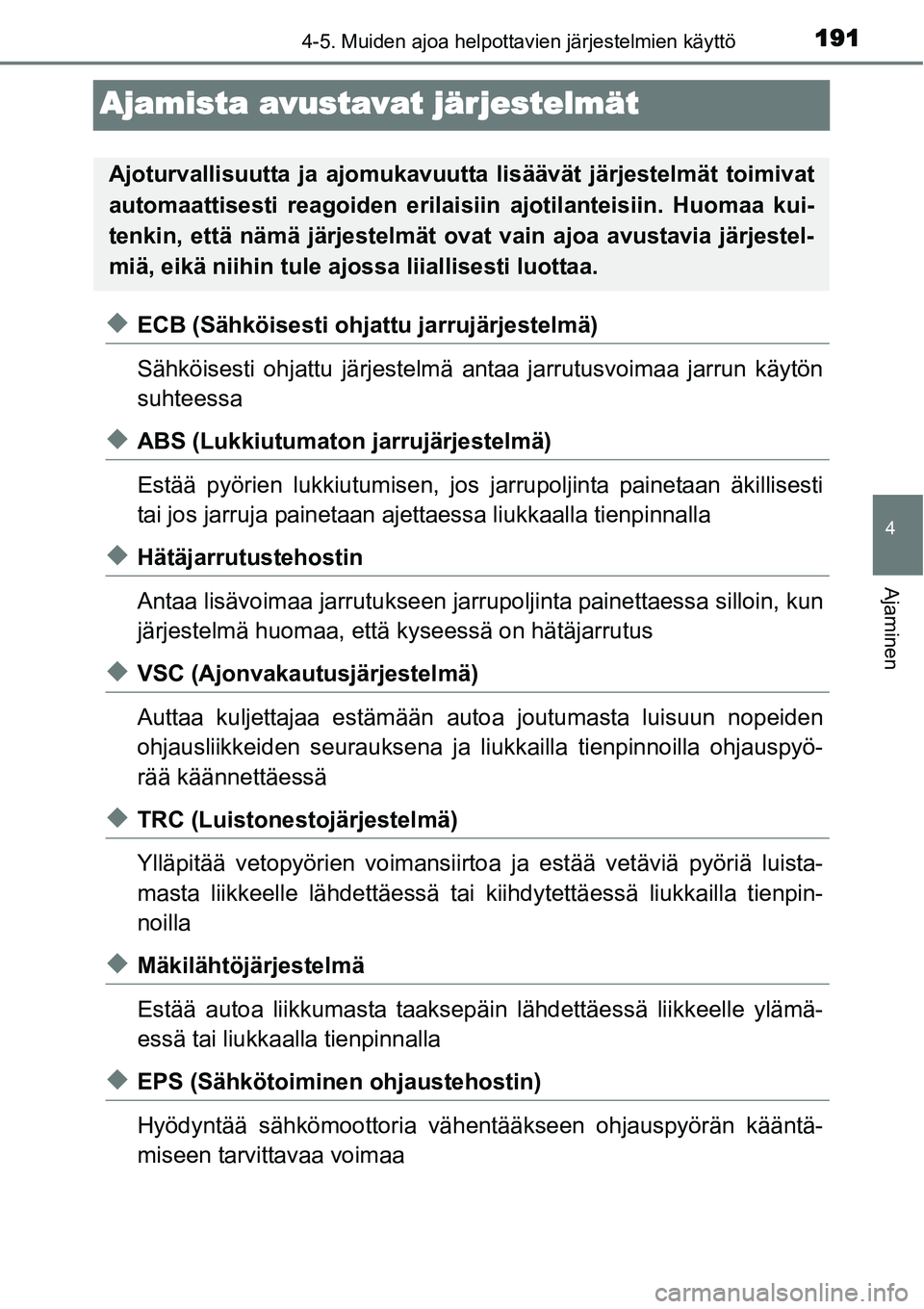 TOYOTA YARIS HYBRID 2014  Omistajan Käsikirja (in Finnish) 191
4
4-5. Muiden ajoa helpottavien järjestelmien käyttö
Ajaminen
Ajamista avustavat järjestelmät
◆ECB (Sähköisesti ohjattu jarrujärjestelmä)
Sähköisesti ohjattu järjestelmä antaa jarru