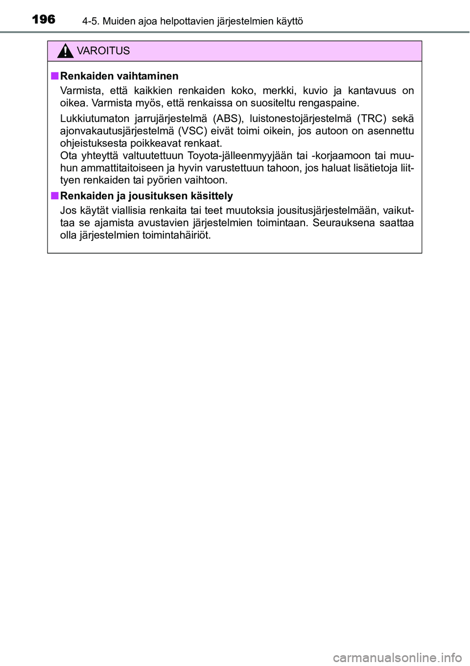 TOYOTA YARIS HYBRID 2014  Omistajan Käsikirja (in Finnish) 1964-5. Muiden ajoa helpottavien järjestelmien käyttö
VAROITUS
■Renkaiden vaihtaminen
Varmista, että kaikkien renkaiden koko, merkki, kuvio ja kantavuus on
oikea. Varmista myös, että renkaissa