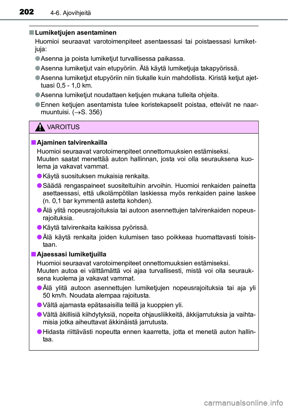 TOYOTA YARIS HYBRID 2014  Omistajan Käsikirja (in Finnish) 2024-6. Ajovihjeitä
■Lumiketjujen asentaminen
Huomioi seuraavat varotoimenpiteet asentaessasi tai poistaessasi lumiket-
juja:
●Asenna ja poista lumiketjut turvallisessa paikassa.
●Asenna lumike
