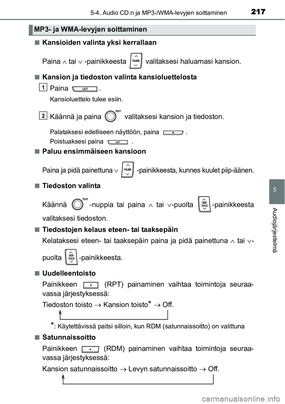 TOYOTA YARIS HYBRID 2014  Omistajan Käsikirja (in Finnish) 2175-4. Audio CD:n ja MP3-/WMA-levyjen soittaminen
5
Audiojärjestelmä
■Kansioiden valinta yksi kerrallaan
Paina ∧ tai ∨ -painikkeesta   valitaksesi haluamasi kansion.
■Kansion ja tiedoston v