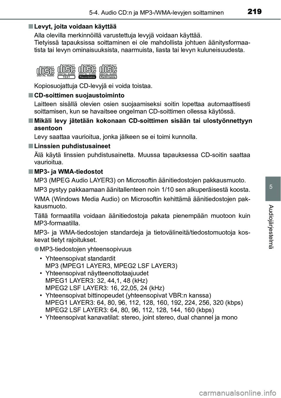 TOYOTA YARIS HYBRID 2014  Omistajan Käsikirja (in Finnish) 2195-4. Audio CD:n ja MP3-/WMA-levyjen soittaminen
5
Audiojärjestelmä
■Levyt, joita voidaan käyttää
Alla olevilla merkinnöillä varustettuja levyjä voidaan käyttää.
Tietyissä tapauksissa 
