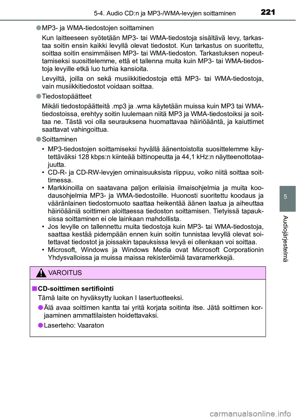 TOYOTA YARIS HYBRID 2014  Omistajan Käsikirja (in Finnish) 2215-4. Audio CD:n ja MP3-/WMA-levyjen soittaminen
5
Audiojärjestelmä
●MP3- ja WMA-tiedostojen soittaminen
Kun laitteeseen syötetään MP3- tai WMA-tiedostoja sisältävä levy, tarkas-
taa soiti