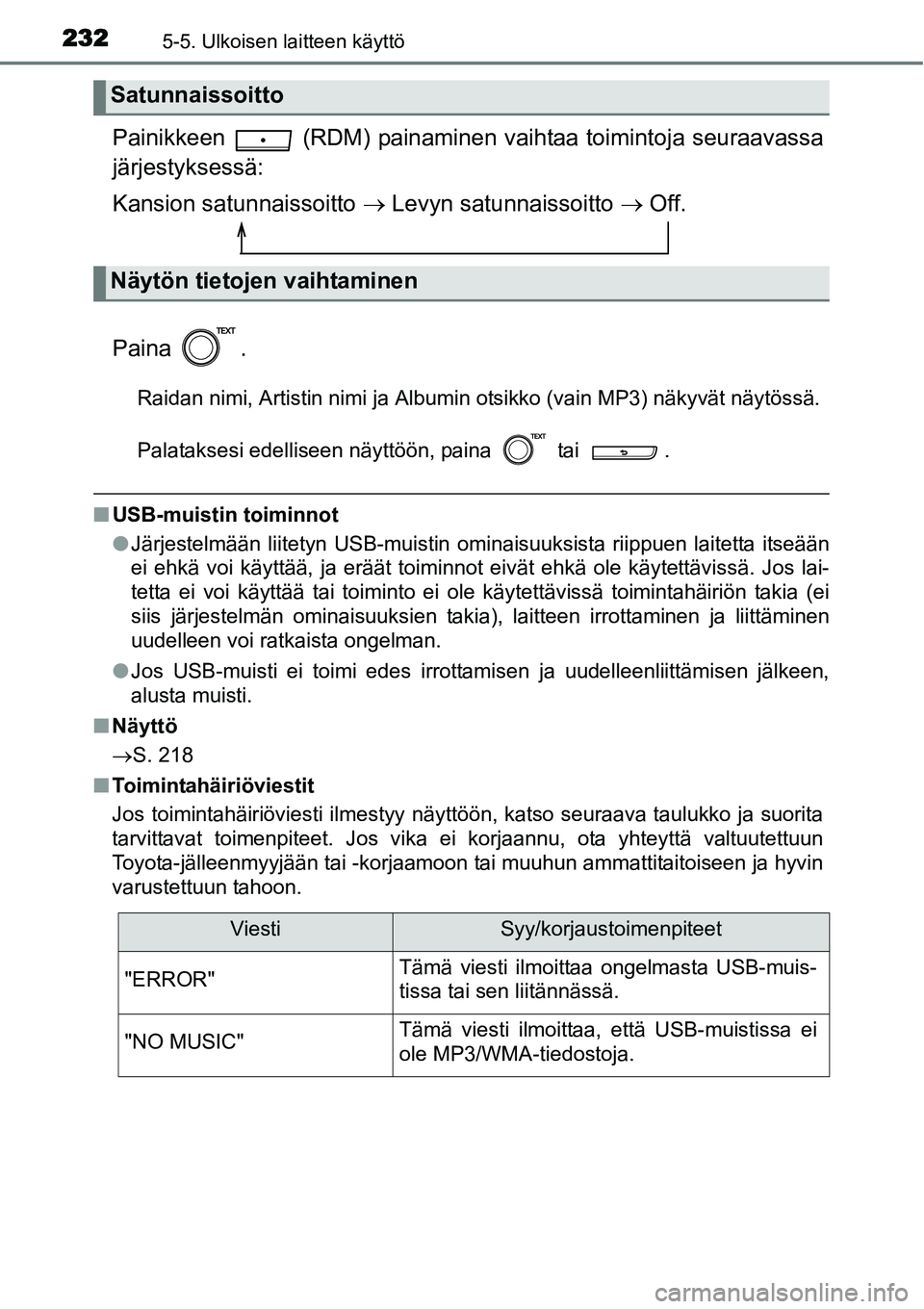 TOYOTA YARIS HYBRID 2014 Omistajan Käsikirja (in Finnish) 2325-5. Ulkoisen laitteen käyttö
Painikkeen (RDM) painaminen vaihtaa toimintoja seuraavassa
järjestyksessä:
Kansion satunnaissoitto → Levyn satunnaissoitto → Off.
Paina .
Raidan nimi, Artisti TOYOTA YARIS HYBRID 2014 Omistajan Käsikirja (in Finnish) 2325-5. Ulkoisen laitteen käyttö
Painikkeen (RDM) painaminen vaihtaa toimintoja seuraavassa
järjestyksessä:
Kansion satunnaissoitto → Levyn satunnaissoitto → Off.
Paina .
Raidan nimi, Artisti