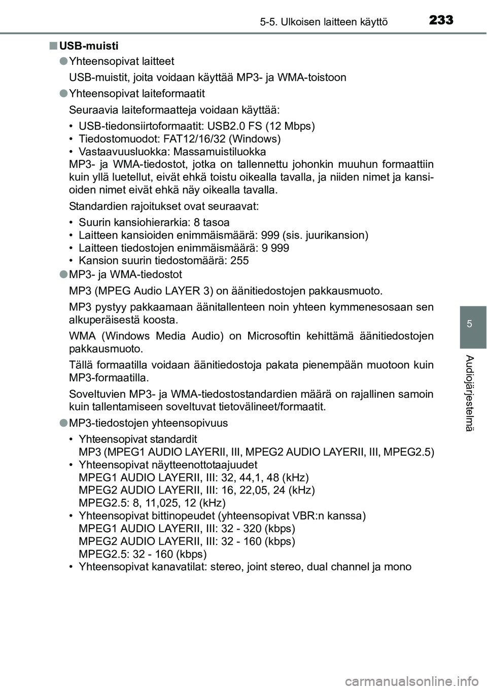 TOYOTA YARIS HYBRID 2014 Omistajan Käsikirja (in Finnish) 2335-5. Ulkoisen laitteen käyttö
5
Audiojärjestelmä
■USB-muisti
●Yhteensopivat laitteet
USB-muistit, joita voidaan käyttää MP3- ja WMA-toistoon
●Yhteensopivat laiteformaatit
Seuraavia lai TOYOTA YARIS HYBRID 2014 Omistajan Käsikirja (in Finnish) 2335-5. Ulkoisen laitteen käyttö
5
Audiojärjestelmä
■USB-muisti
●Yhteensopivat laitteet
USB-muistit, joita voidaan käyttää MP3- ja WMA-toistoon
●Yhteensopivat laiteformaatit
Seuraavia lai