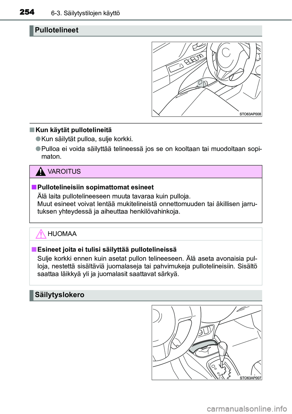 TOYOTA YARIS HYBRID 2014  Omistajan Käsikirja (in Finnish) 2546-3. Säilytystilojen käyttö
■Kun käytät pullotelineitä
●Kun säilytät pulloa, sulje korkki.
●Pulloa ei voida säilyttää telineessä jos se on kooltaan tai muodoltaan sopi-
maton.
Pul