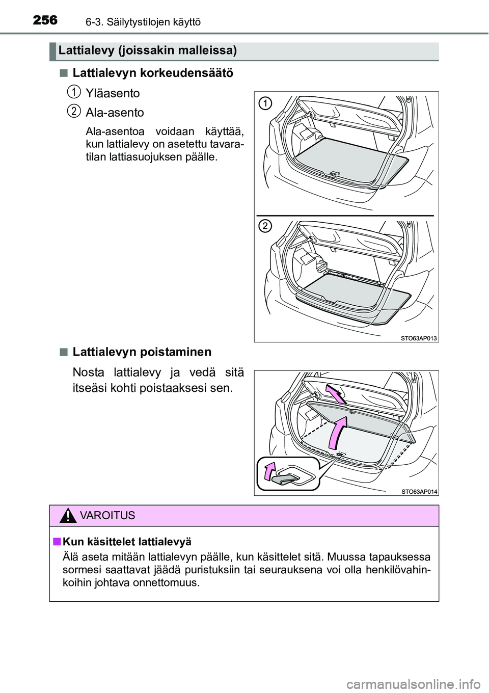 TOYOTA YARIS HYBRID 2014  Omistajan Käsikirja (in Finnish) 2566-3. Säilytystilojen käyttö
■Lattialevyn korkeudensäätö
Yläasento
Ala-asento
Ala-asentoa voidaan käyttää,
kun lattialevy on asetettu tavara-
tilan lattiasuojuksen päälle.
■
Lattiale