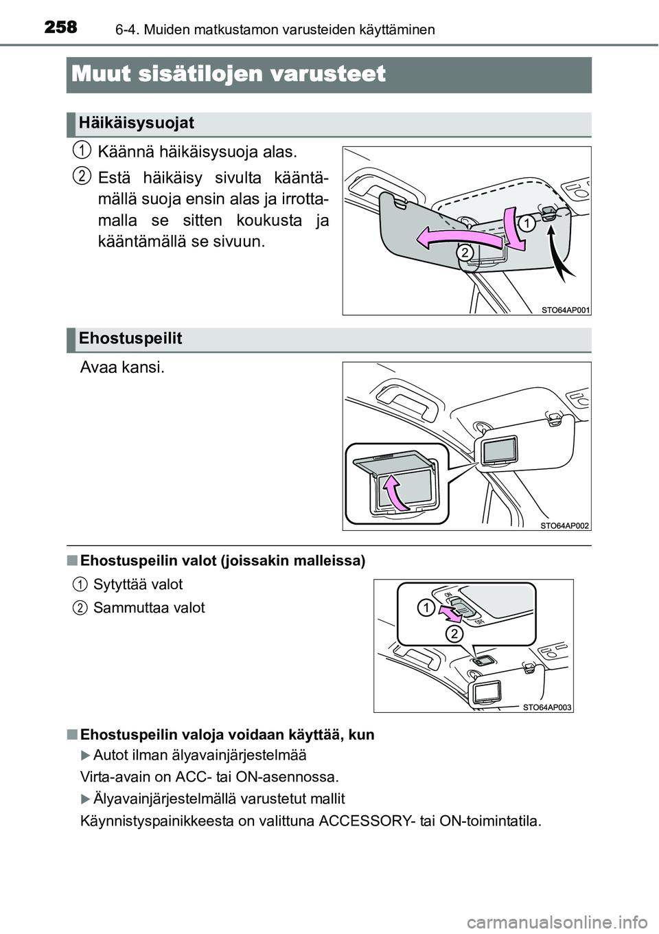 TOYOTA YARIS HYBRID 2014  Omistajan Käsikirja (in Finnish) 2586-4. Muiden matkustamon varusteiden käyttäminen
Muut sisätilojen varusteet
Käännä häikäisysuoja alas.
Estä häikäisy sivulta kääntä-
mällä suoja ensin alas ja irrotta-
malla se sitte