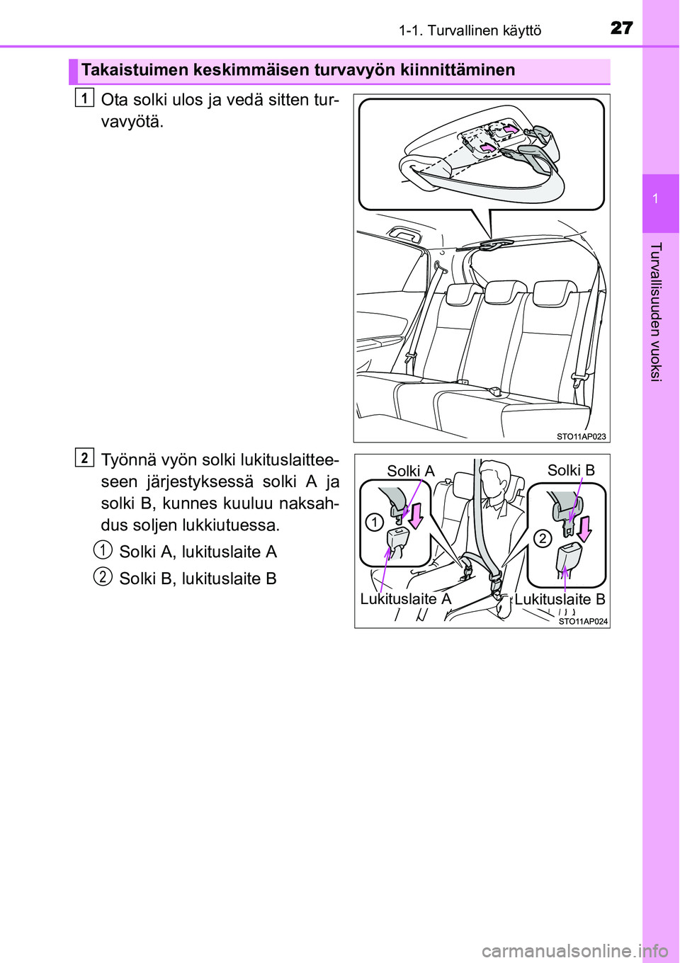 TOYOTA YARIS HYBRID 2014  Omistajan Käsikirja (in Finnish) 271-1. Turvallinen käyttö
1
Turvallisuuden vuoksi
Ota solki ulos ja vedä sitten tur-
vavyötä.
Työnnä vyön solki lukituslaittee-
seen järjestyksessä solki A ja
solki B, kunnes kuuluu naksah-
