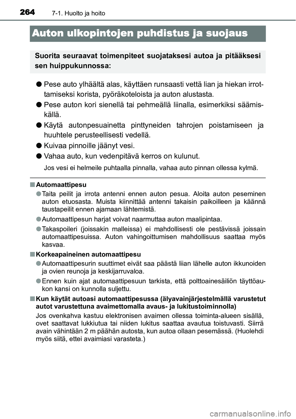 TOYOTA YARIS HYBRID 2014  Omistajan Käsikirja (in Finnish) 2647-1. Huolto ja hoito
Auton ulkopintojen puhdistus ja suojaus
●Pese auto ylhäältä alas, käyttäen runsaasti vettä lian ja hiekan irrot-
tamiseksi korista, pyöräkoteloista ja auton alustasta