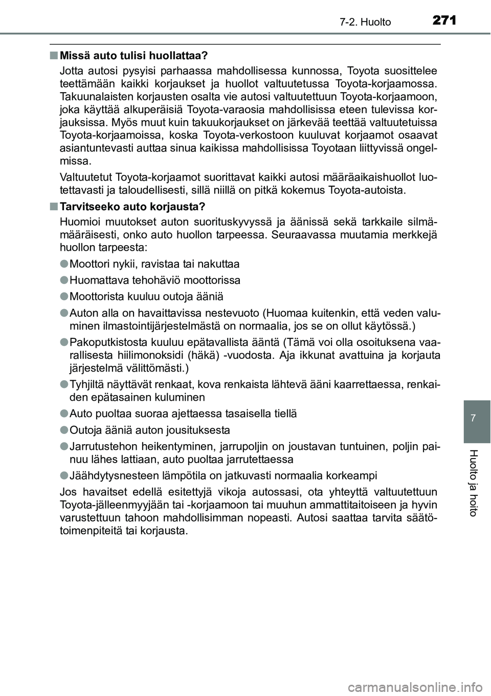 TOYOTA YARIS HYBRID 2014 Omistajan Käsikirja (in Finnish) 2717-2. Huolto
7
Huolto ja hoito
■Missä auto tulisi huollattaa?
Jotta autosi pysyisi parhaassa mahdollisessa kunnossa, Toyota suosittelee
teettämään kaikki korjaukset ja huollot valtuutetussa To TOYOTA YARIS HYBRID 2014 Omistajan Käsikirja (in Finnish) 2717-2. Huolto
7
Huolto ja hoito
■Missä auto tulisi huollattaa?
Jotta autosi pysyisi parhaassa mahdollisessa kunnossa, Toyota suosittelee
teettämään kaikki korjaukset ja huollot valtuutetussa To