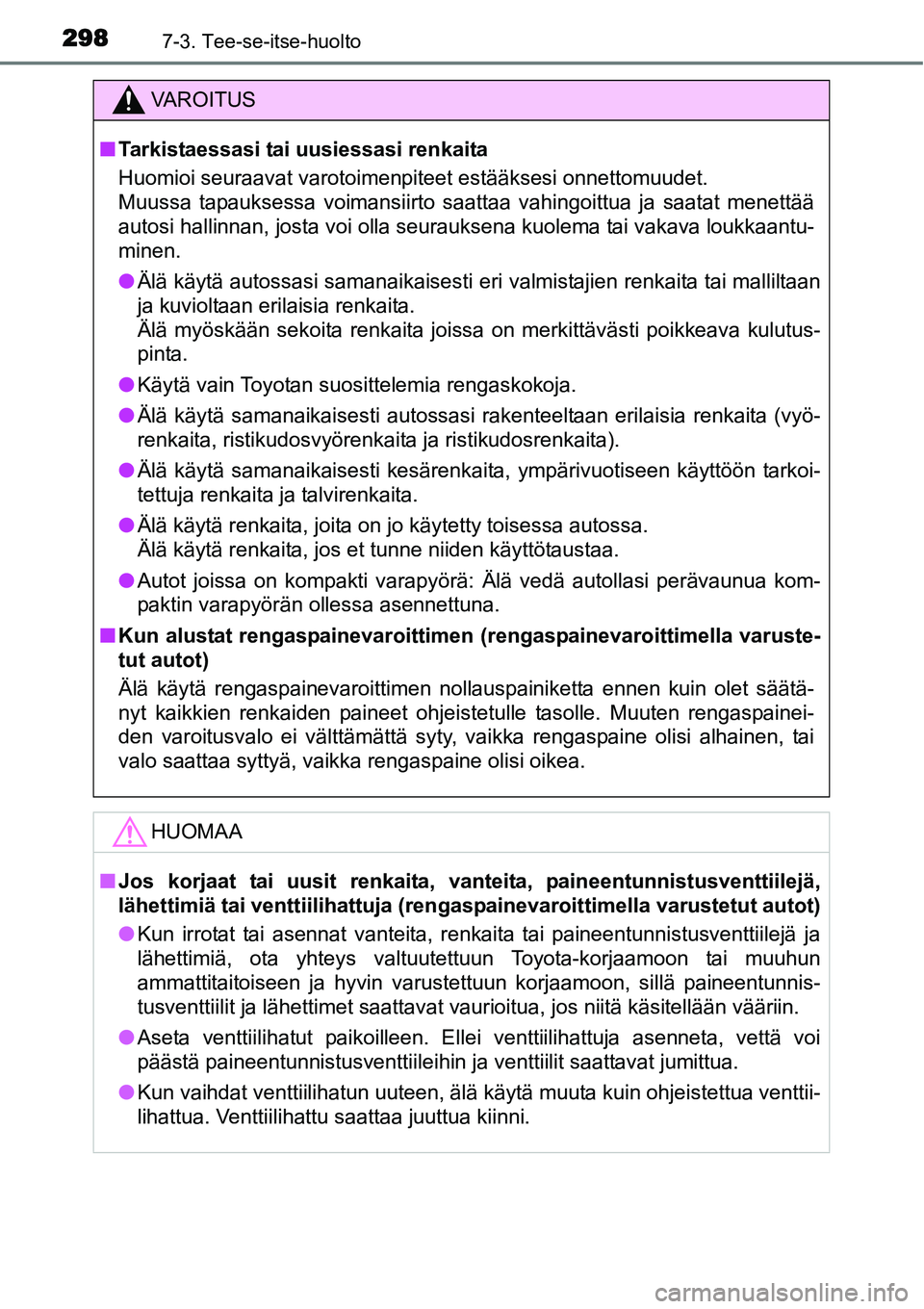 TOYOTA YARIS HYBRID 2014  Omistajan Käsikirja (in Finnish) 2987-3. Tee-se-itse-huolto
VAROITUS
■Tarkistaessasi tai uusiessasi renkaita
Huomioi seuraavat varotoimenpiteet estääksesi onnettomuudet.
Muussa tapauksessa voimansiirto saattaa vahingoittua ja saa