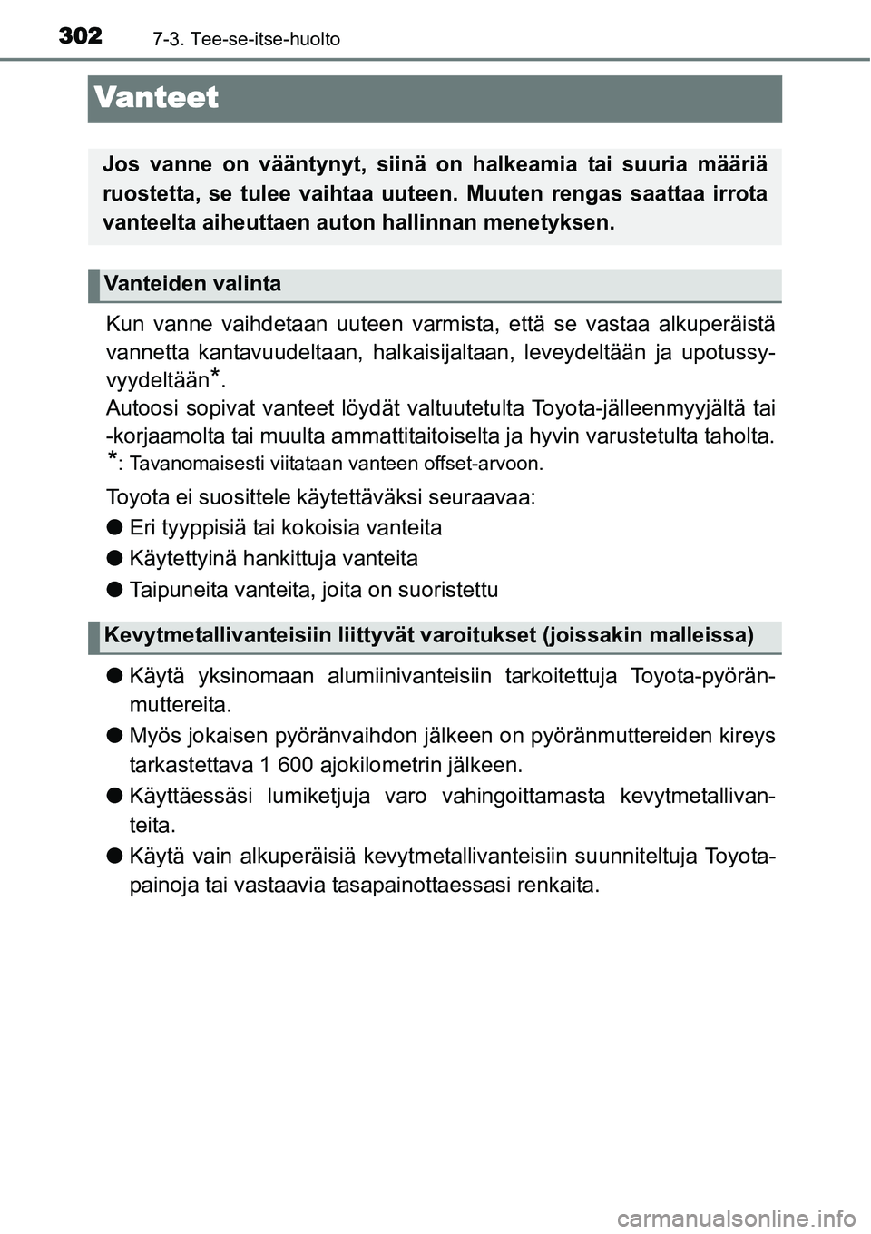 TOYOTA YARIS HYBRID 2014  Omistajan Käsikirja (in Finnish) 3027-3. Tee-se-itse-huolto
Vanteet
Kun vanne vaihdetaan uuteen varmista, että se vastaa alkuperäistä
vannetta kantavuudeltaan, halkaisijaltaan, leveydeltään ja upotussy-
vyydeltään
*.
Autoosi s