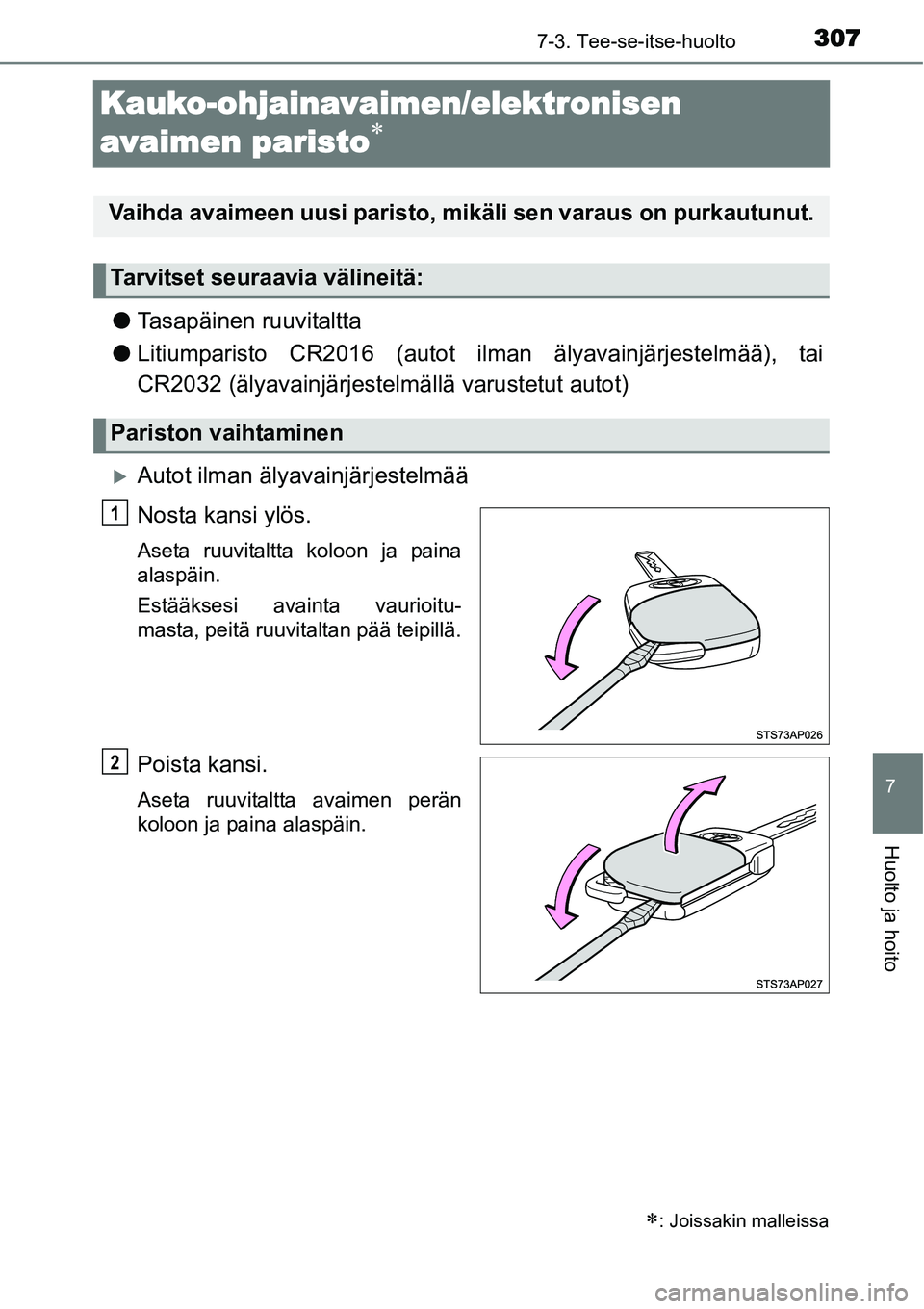 TOYOTA YARIS HYBRID 2014  Omistajan Käsikirja (in Finnish) 3077-3. Tee-se-itse-huolto
7
Huolto ja hoito
Kauko-ohjainavaimen/elektronisen 
avaimen paristo
∗
●Tasapäinen ruuvitaltta
●Litiumparisto CR2016 (autot ilman älyavainjärjestelmää), tai
CR2032