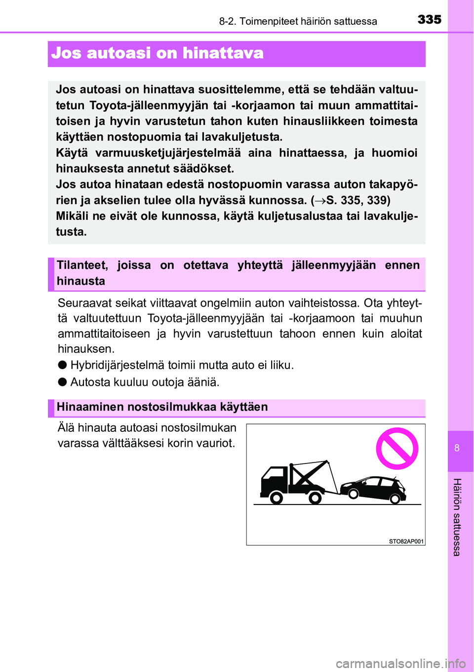 TOYOTA YARIS HYBRID 2014 Omistajan Käsikirja (in Finnish) 3358-2. Toimenpiteet häiriön sattuessa
8
Häiriön sattuessa
Jos autoasi on hinattava
Seuraavat seikat viittaavat ongelmiin auton vaihteistossa. Ota yhteyt-
tä valtuutettuun Toyota-jälleenmyyjää TOYOTA YARIS HYBRID 2014 Omistajan Käsikirja (in Finnish) 3358-2. Toimenpiteet häiriön sattuessa
8
Häiriön sattuessa
Jos autoasi on hinattava
Seuraavat seikat viittaavat ongelmiin auton vaihteistossa. Ota yhteyt-
tä valtuutettuun Toyota-jälleenmyyjää
