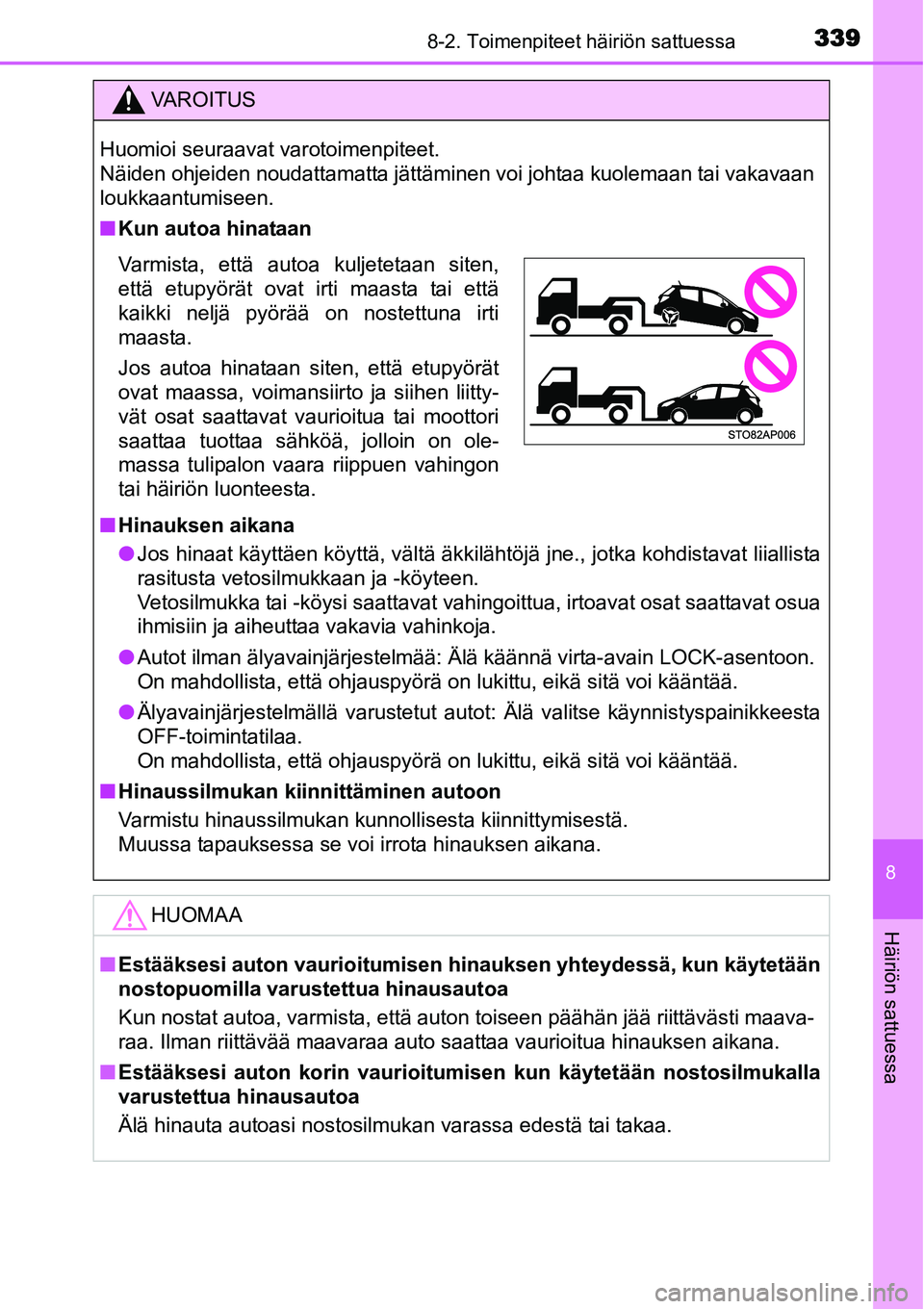 TOYOTA YARIS HYBRID 2014 Omistajan Käsikirja (in Finnish) 3398-2. Toimenpiteet häiriön sattuessa
8
Häiriön sattuessa
VAROITUS
Huomioi seuraavat varotoimenpiteet.
Näiden ohjeiden noudattamatta jättäminen voi johtaa kuolemaan tai vakavaan
loukkaantumis TOYOTA YARIS HYBRID 2014 Omistajan Käsikirja (in Finnish) 3398-2. Toimenpiteet häiriön sattuessa
8
Häiriön sattuessa
VAROITUS
Huomioi seuraavat varotoimenpiteet.
Näiden ohjeiden noudattamatta jättäminen voi johtaa kuolemaan tai vakavaan
loukkaantumis