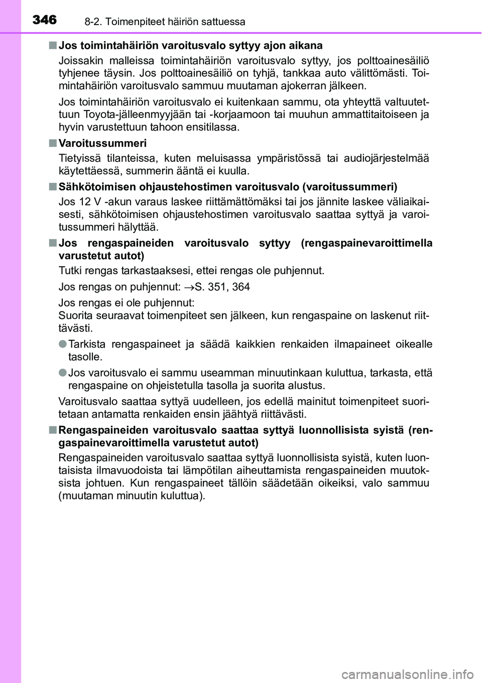 TOYOTA YARIS HYBRID 2014 Omistajan Käsikirja (in Finnish) 3468-2. Toimenpiteet häiriön sattuessa
■Jos toimintahäiriön varoitusvalo syttyy ajon aikana
Joissakin malleissa toimintahäiriön varoitusvalo syttyy, jos polttoainesäiliö
tyhjenee täysin. Jo TOYOTA YARIS HYBRID 2014 Omistajan Käsikirja (in Finnish) 3468-2. Toimenpiteet häiriön sattuessa
■Jos toimintahäiriön varoitusvalo syttyy ajon aikana
Joissakin malleissa toimintahäiriön varoitusvalo syttyy, jos polttoainesäiliö
tyhjenee täysin. Jo