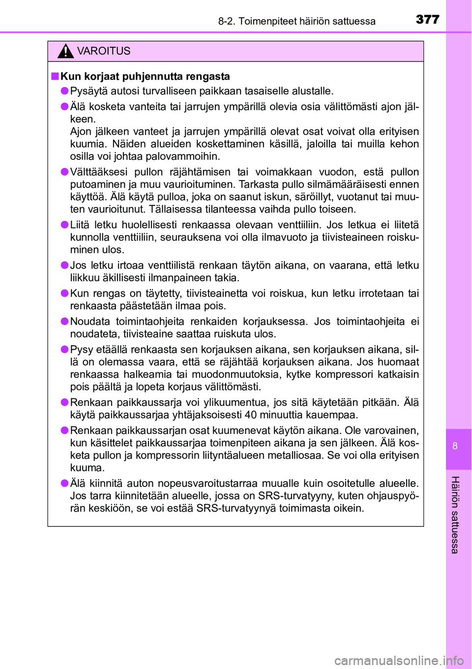 TOYOTA YARIS HYBRID 2014 Omistajan Käsikirja (in Finnish) 3778-2. Toimenpiteet häiriön sattuessa
8
Häiriön sattuessa
VAROITUS
■Kun korjaat puhjennutta rengasta
●Pysäytä autosi turvalliseen paikkaan tasaiselle alustalle.
●Älä kosketa vanteita ta TOYOTA YARIS HYBRID 2014 Omistajan Käsikirja (in Finnish) 3778-2. Toimenpiteet häiriön sattuessa
8
Häiriön sattuessa
VAROITUS
■Kun korjaat puhjennutta rengasta
●Pysäytä autosi turvalliseen paikkaan tasaiselle alustalle.
●Älä kosketa vanteita ta