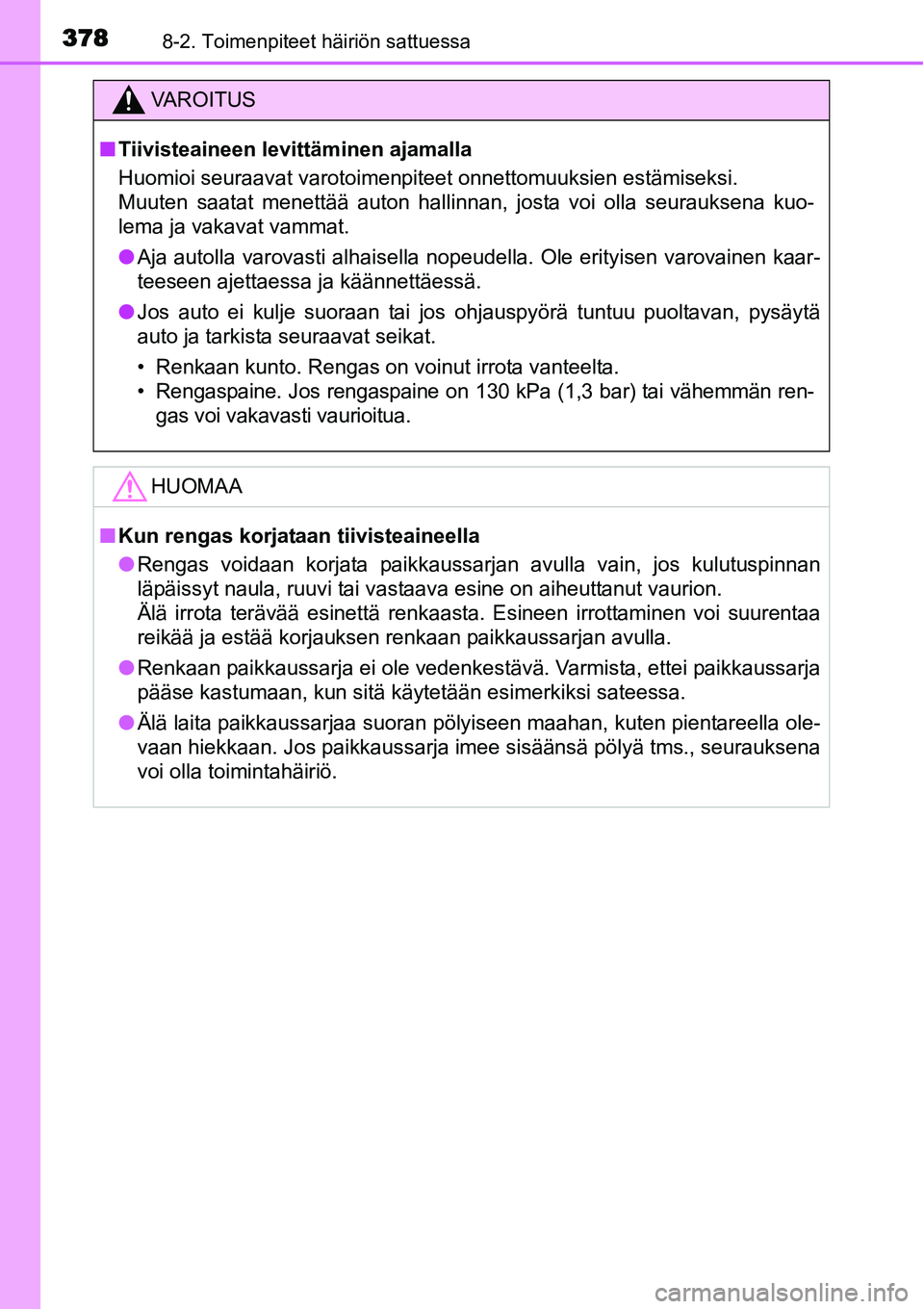 TOYOTA YARIS HYBRID 2014 Omistajan Käsikirja (in Finnish) 3788-2. Toimenpiteet häiriön sattuessa
VAROITUS
■Tiivisteaineen levittäminen ajamalla
Huomioi seuraavat varotoimenpiteet onnettomuuksien estämiseksi.
Muuten saatat menettää auton hallinnan, j TOYOTA YARIS HYBRID 2014 Omistajan Käsikirja (in Finnish) 3788-2. Toimenpiteet häiriön sattuessa
VAROITUS
■Tiivisteaineen levittäminen ajamalla
Huomioi seuraavat varotoimenpiteet onnettomuuksien estämiseksi.
Muuten saatat menettää auton hallinnan, j